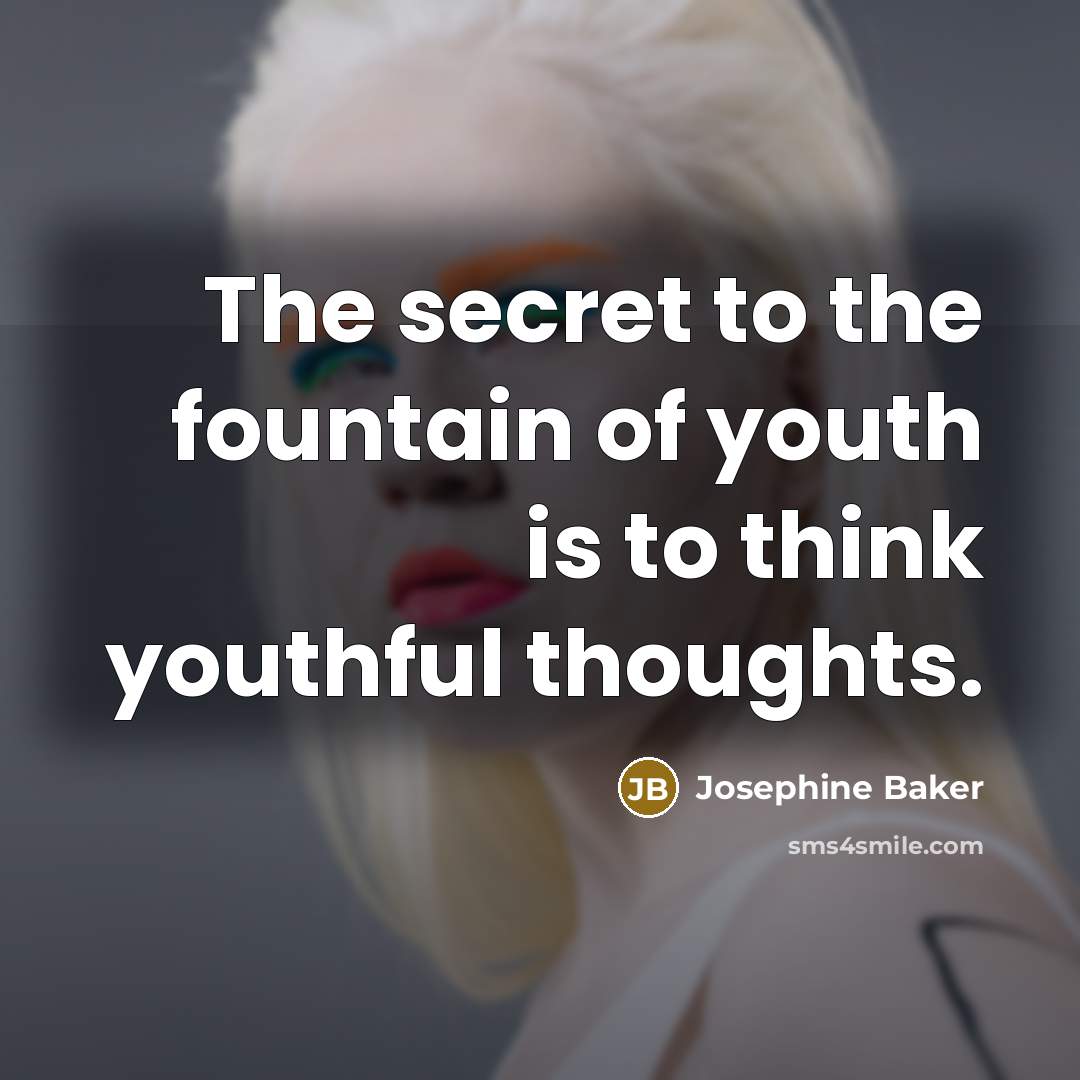 “The secret to the fountain of youth is to think…” quote by Josephine Baker