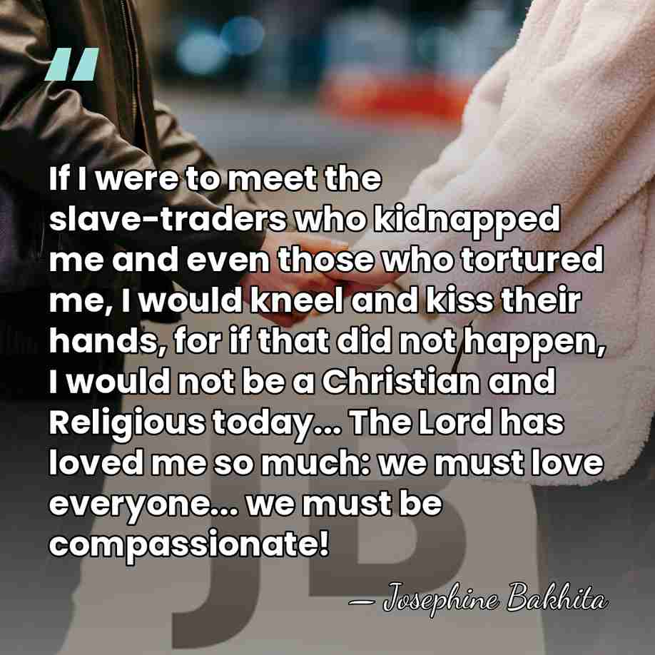 If I were to meet the slave-traders who kidnapped me and even&hellip; - Josephine Bakhita