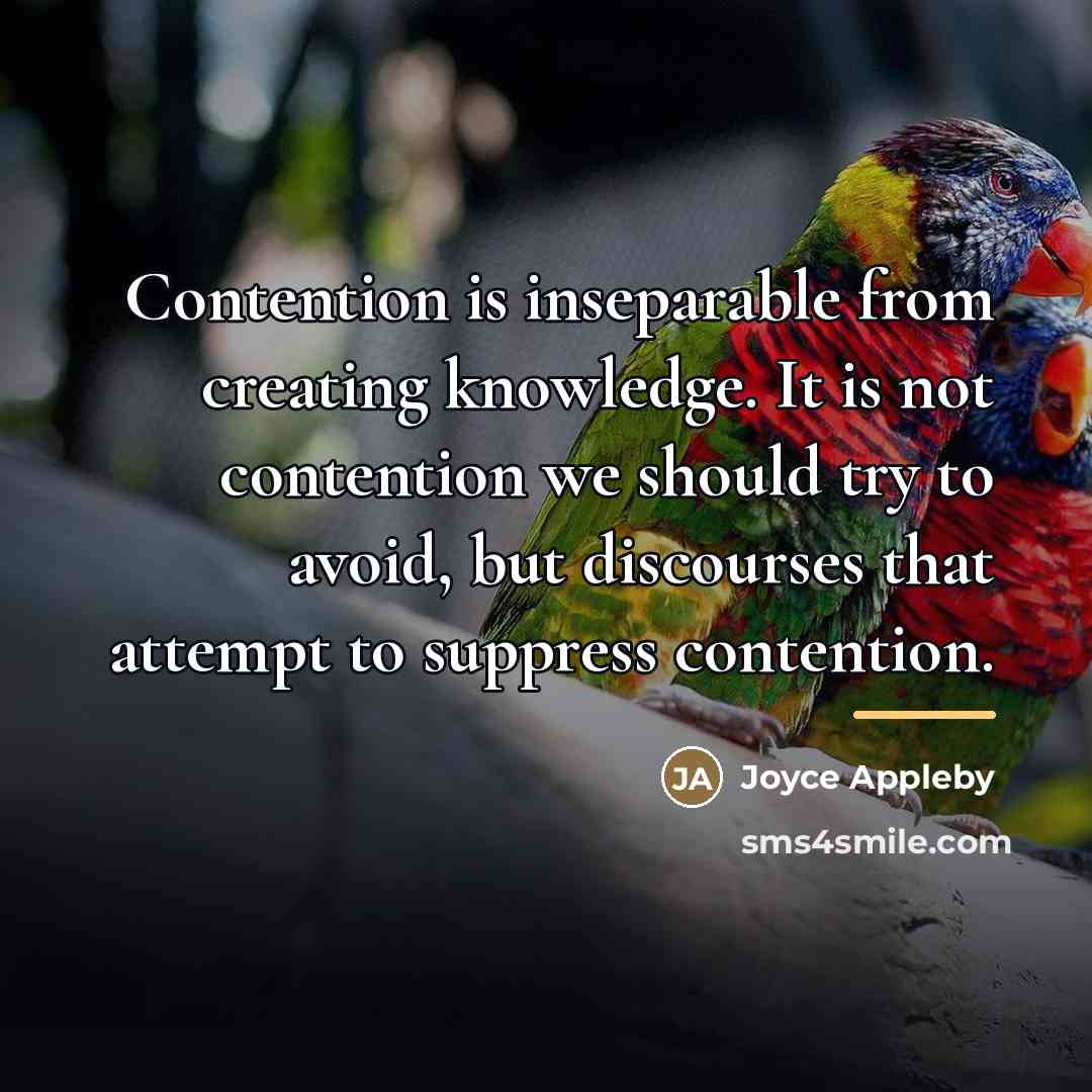“Contention is inseparable from creating knowledge. It is not contention…” quote by Joyce Appleby