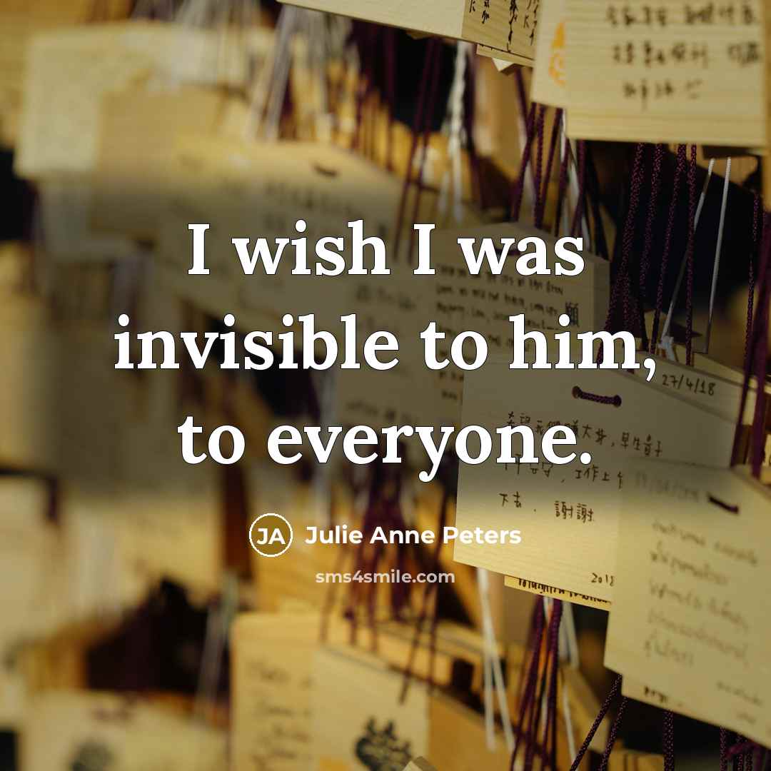 “I wish I was invisible to him, to everyone.…” quote by Julie Anne Peters