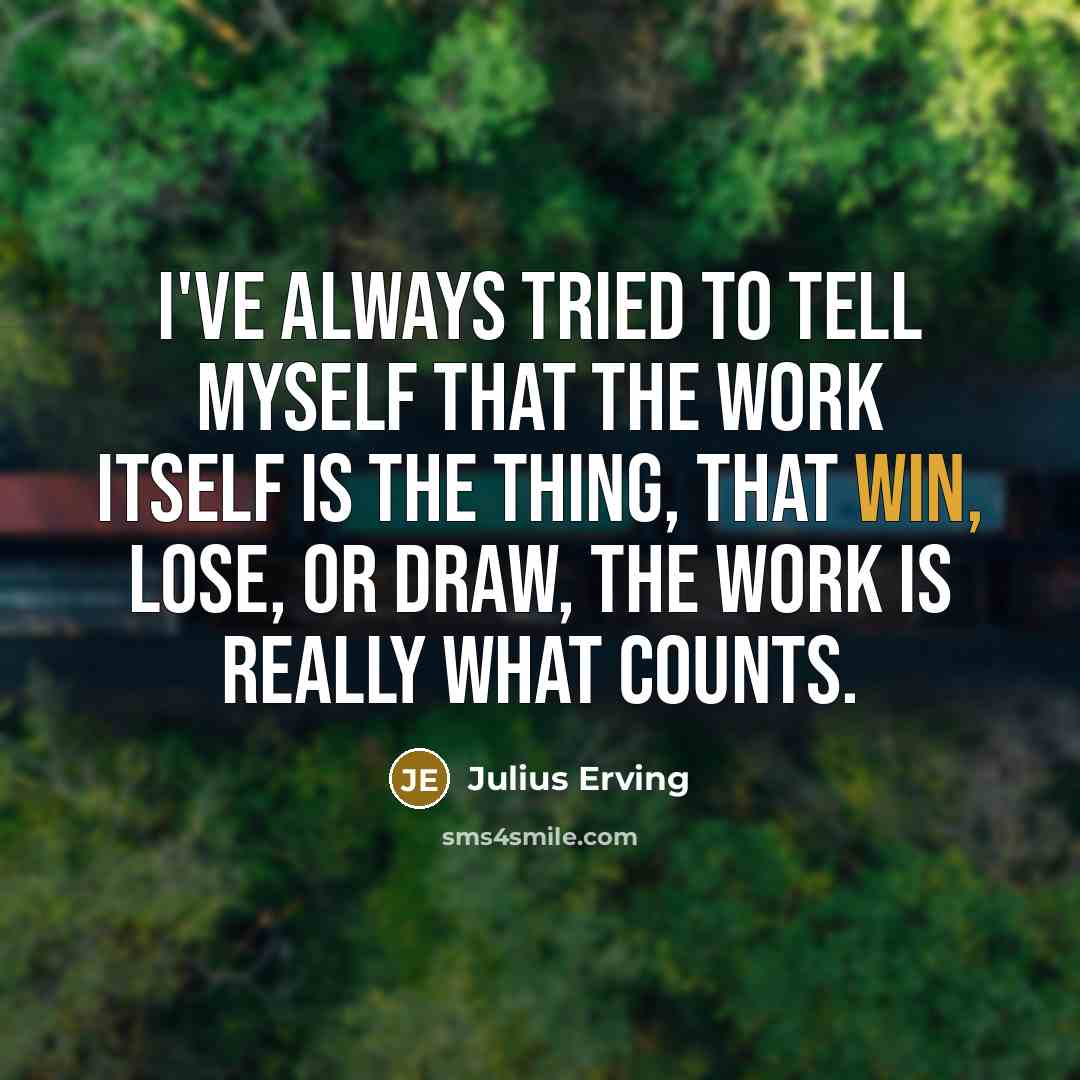 “I've always tried to tell myself that the work itself…” quote by Julius Erving