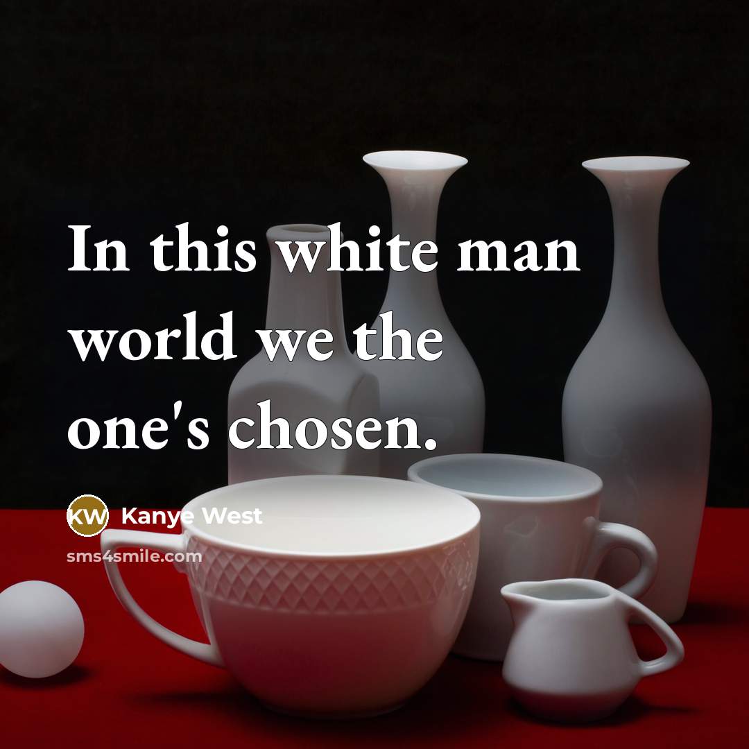 “In this white man world we the one's chosen.…” quote by Kanye West