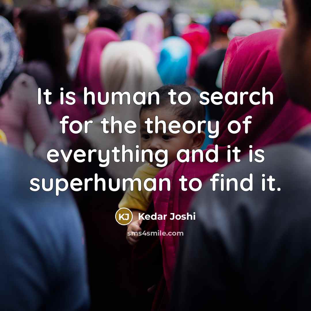 “It is human to search for the theory of everything…” quote by Kedar Joshi