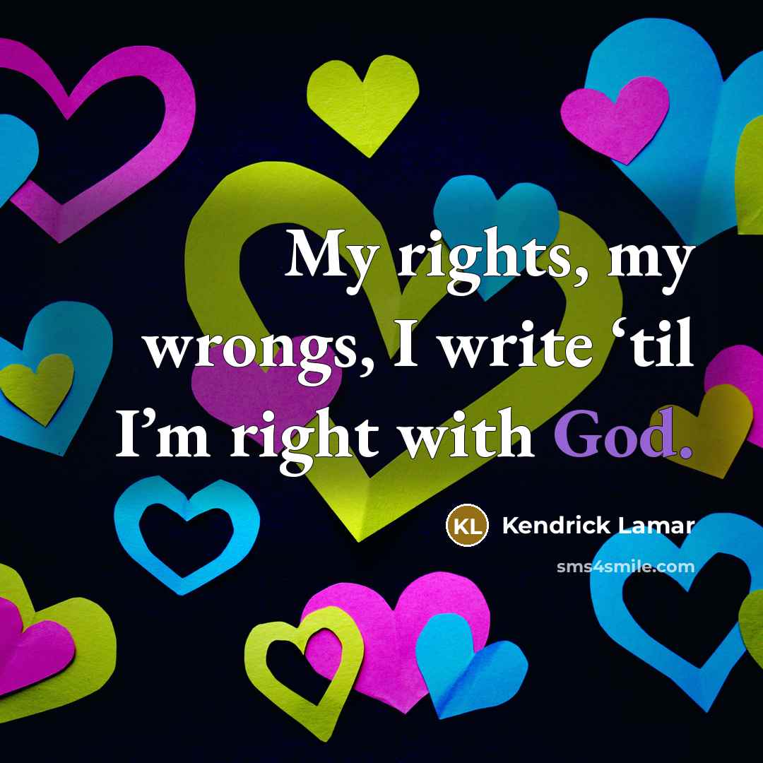 “My rights, my wrongs, I write ‘til I’m right with…” quote by Kendrick Lamar