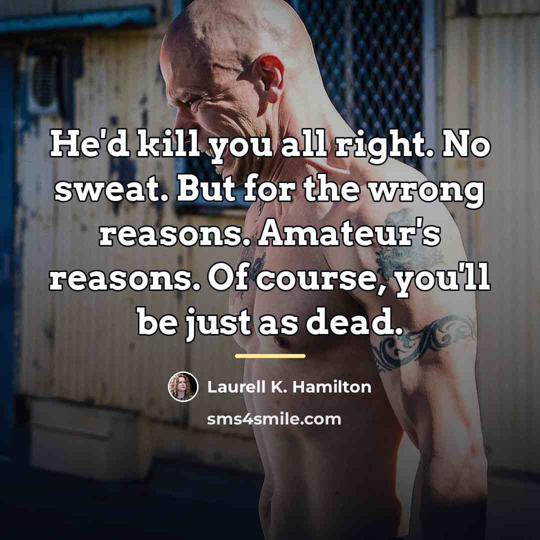 “He'd kill you all right. No sweat. But for the…” quote by Laurell K. Hamilton