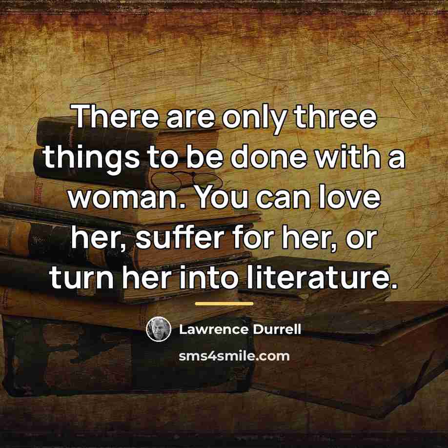 “There are only three things to be done with a…” quote by Lawrence Durrell