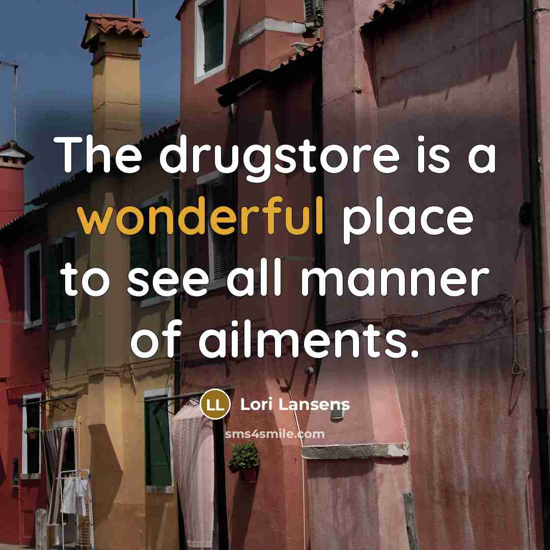 “The drugstore is a wonderful place to see all manner…” quote by Lori Lansens