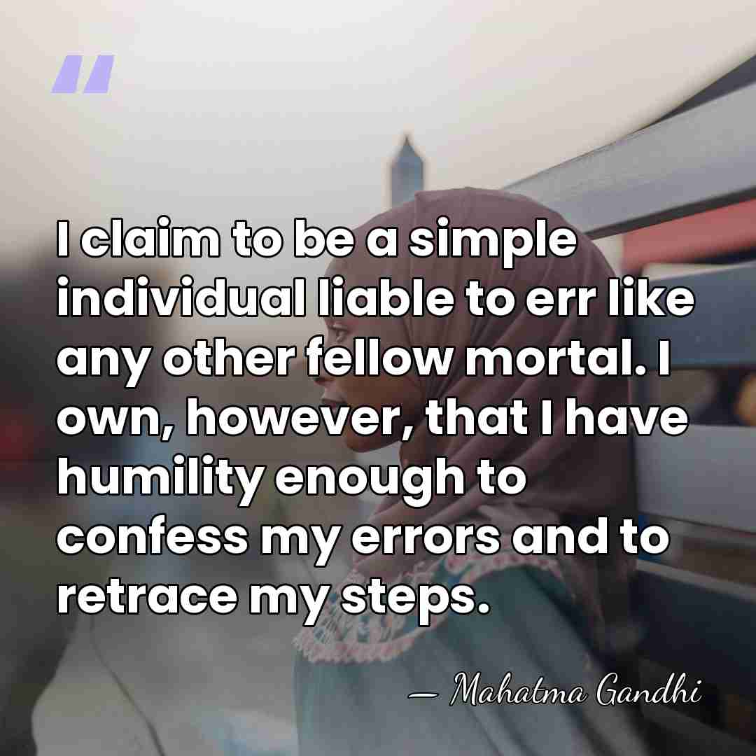 I claim to be a simple individual liable to err like any&hellip; - Mahatma Gandhi