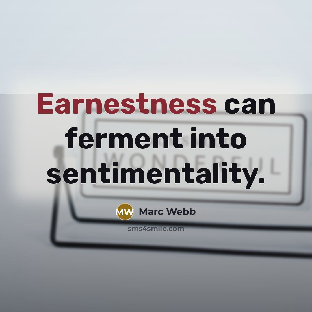 “Earnestness can ferment into sentimentality.…” quote by Marc Webb