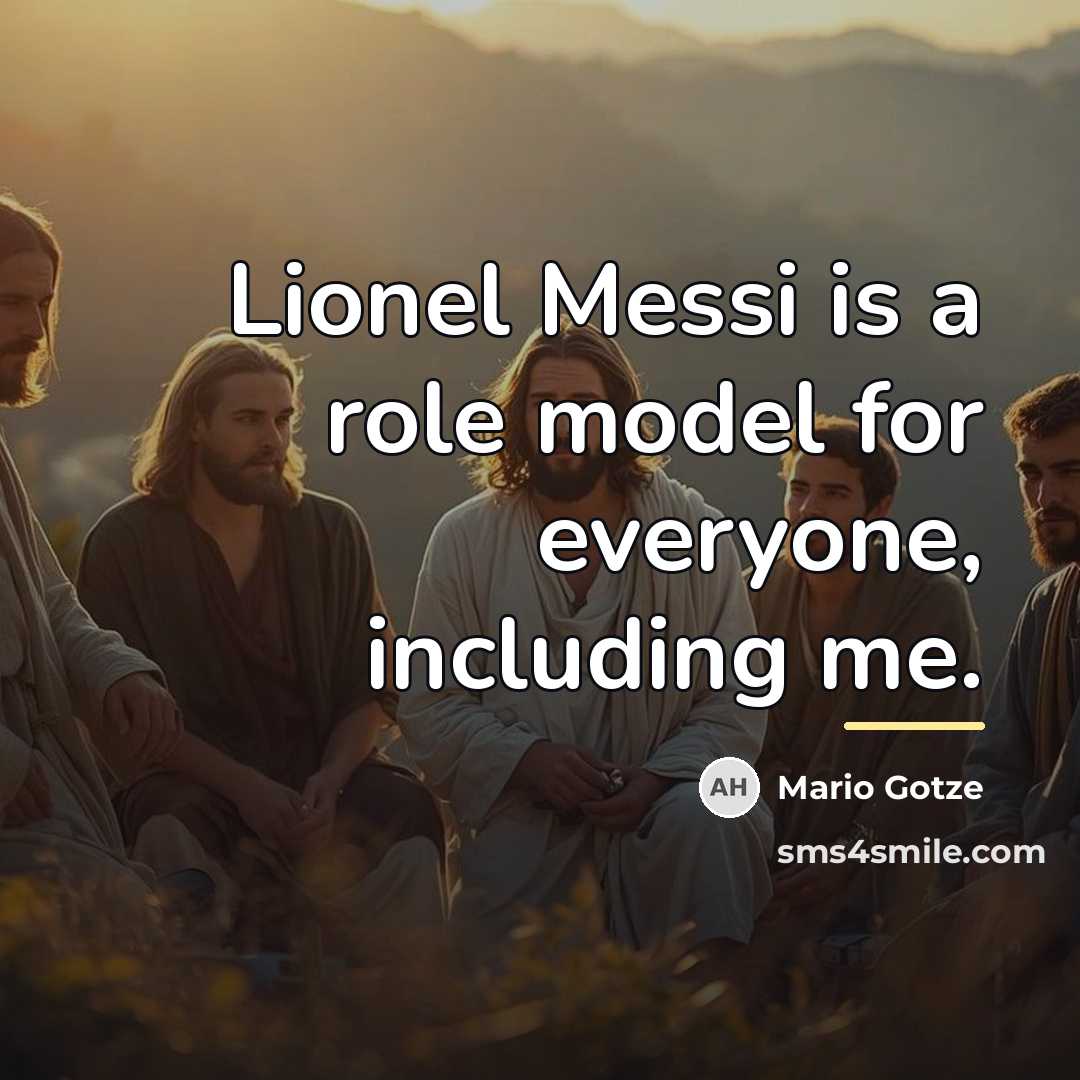 “Lionel Messi is a role model for everyone, including me.…” quote by Mario Gotze