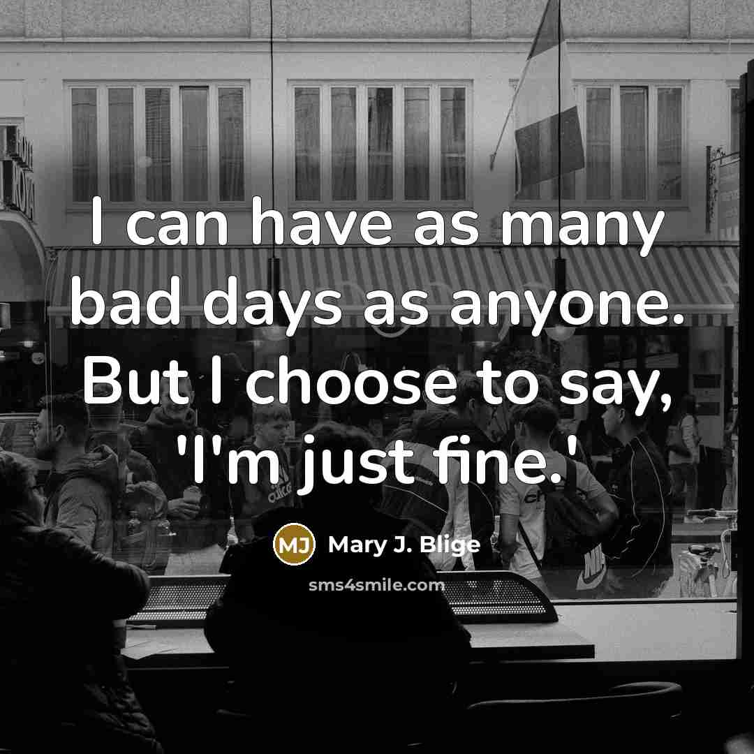 “I can have as many bad days as anyone. But…” quote by Mary J. Blige