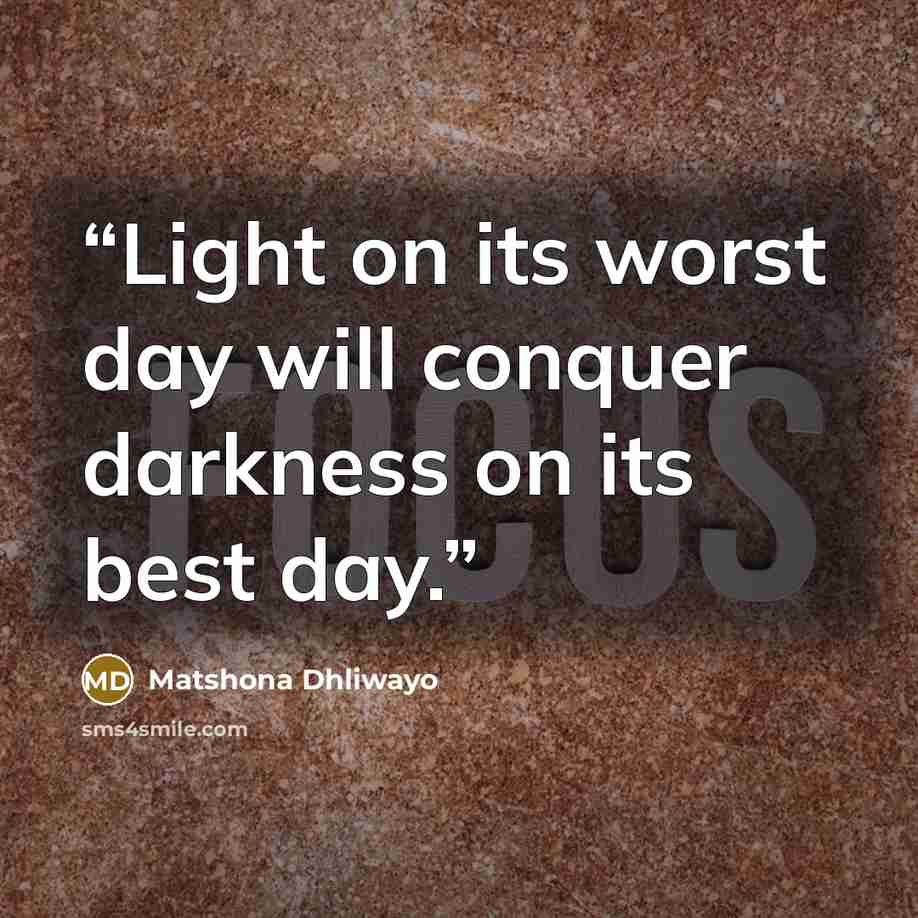 “Light on its worst day will conquer darkness on its best day.” quote by Matshona Dhliwayo