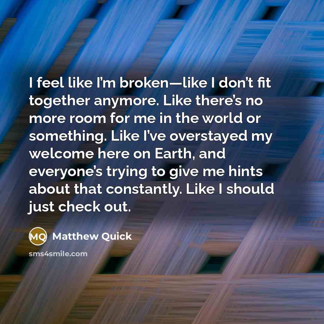 “I feel like I’m broken—like I don’t fit together anymore.…” quote by Matthew Quick