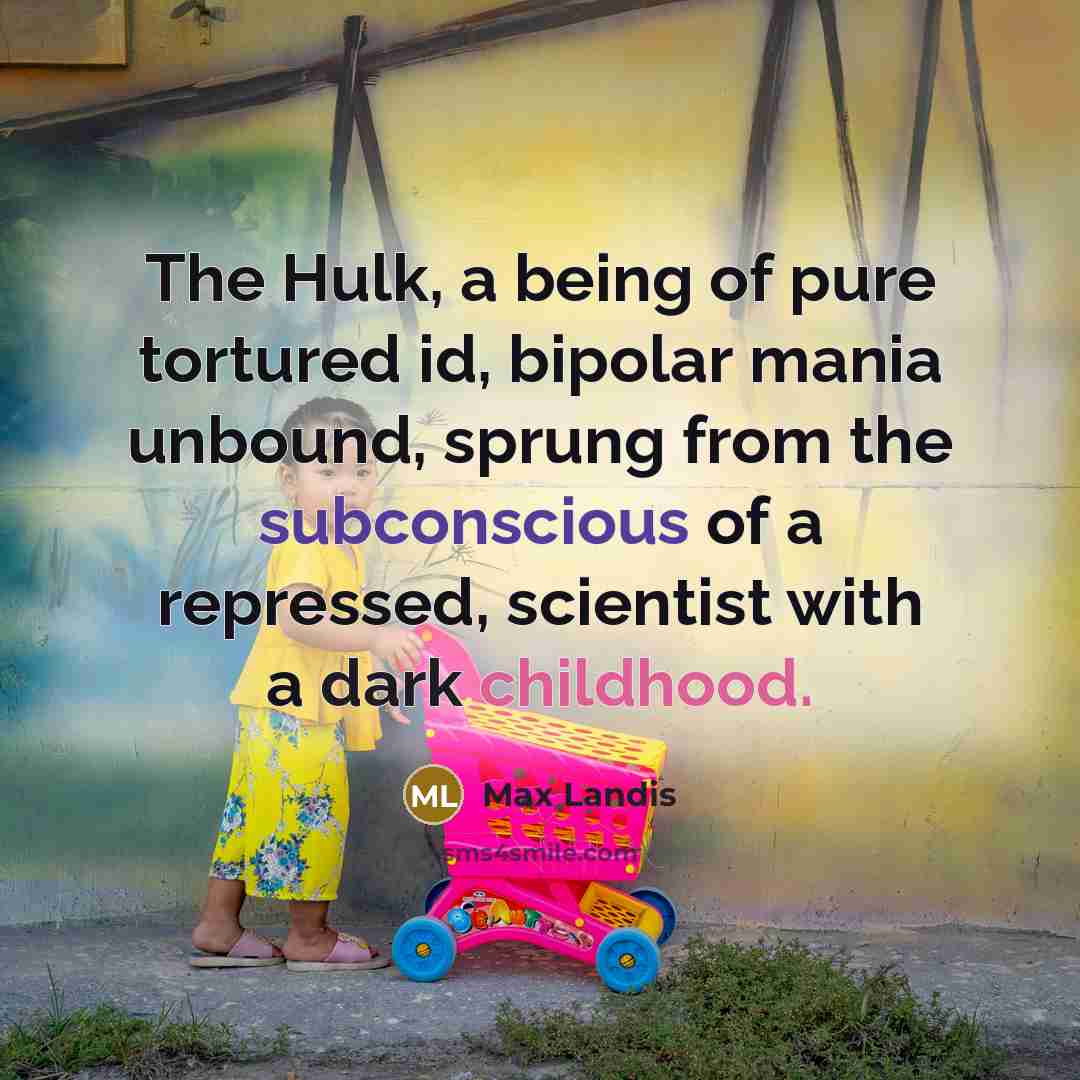 “The Hulk, a being of pure tortured id, bipolar mania…” quote by Max Landis
