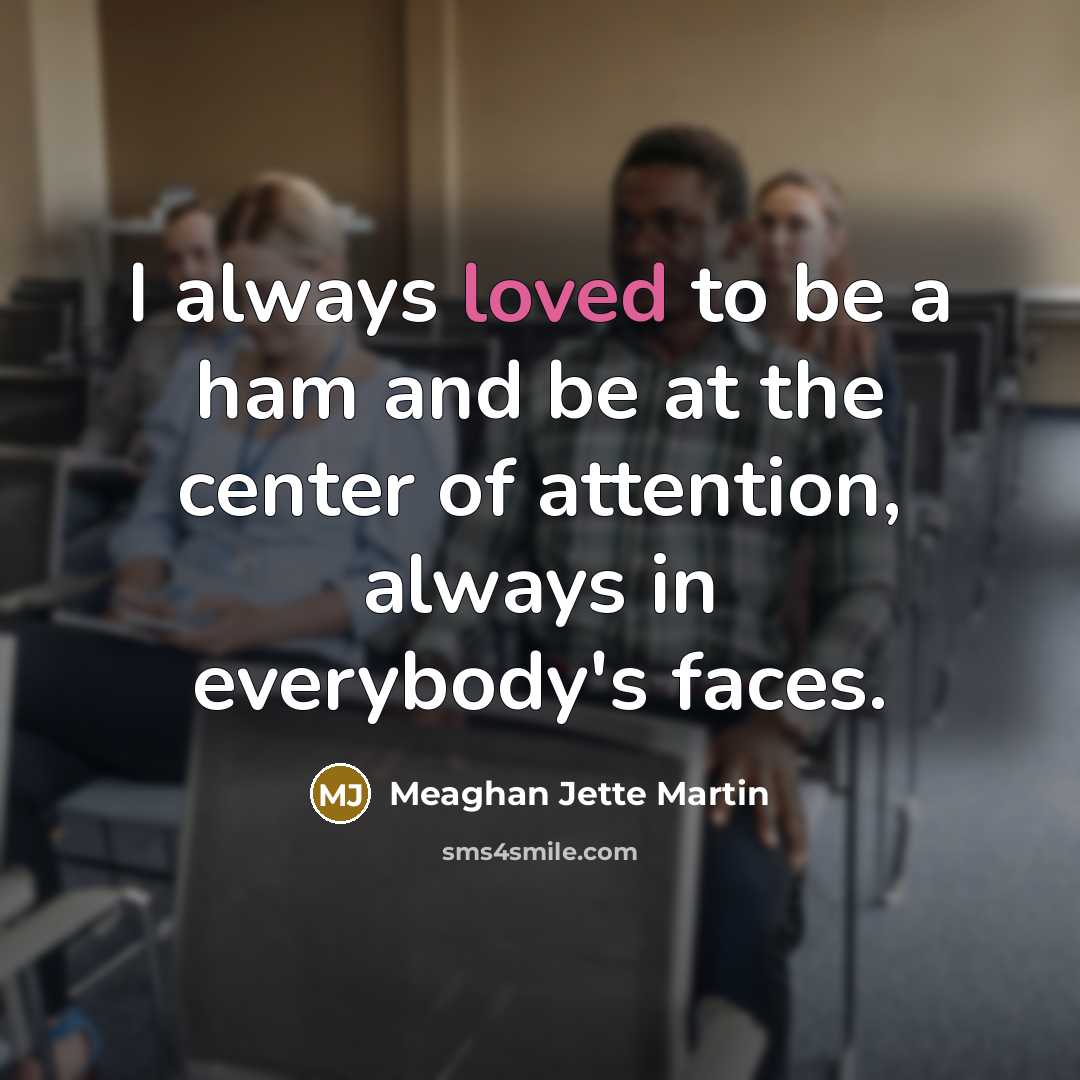 “I always loved to be a ham and be at…” quote by Meaghan Jette Martin