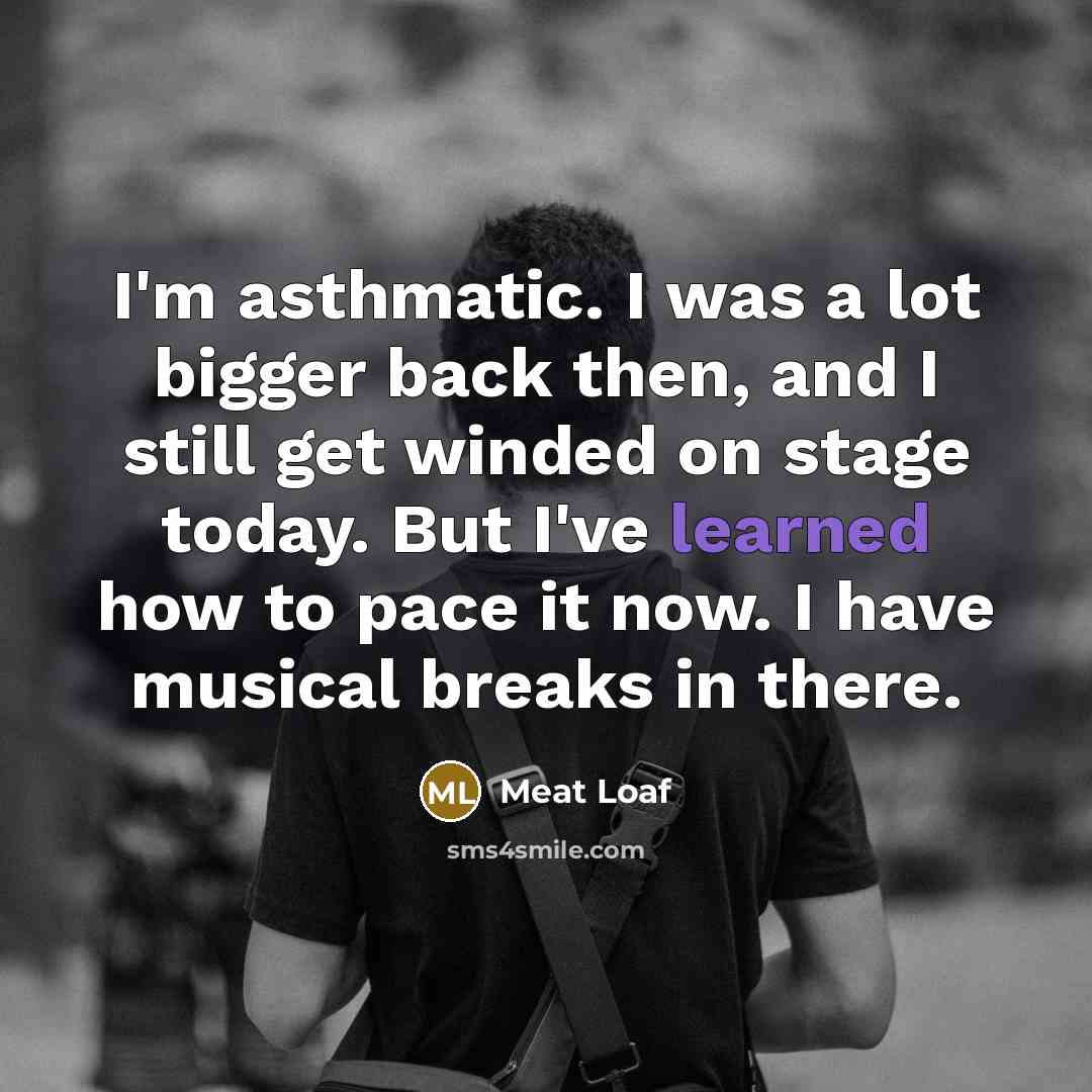 “I'm asthmatic. I was a lot bigger back then, and…” quote by Meat Loaf