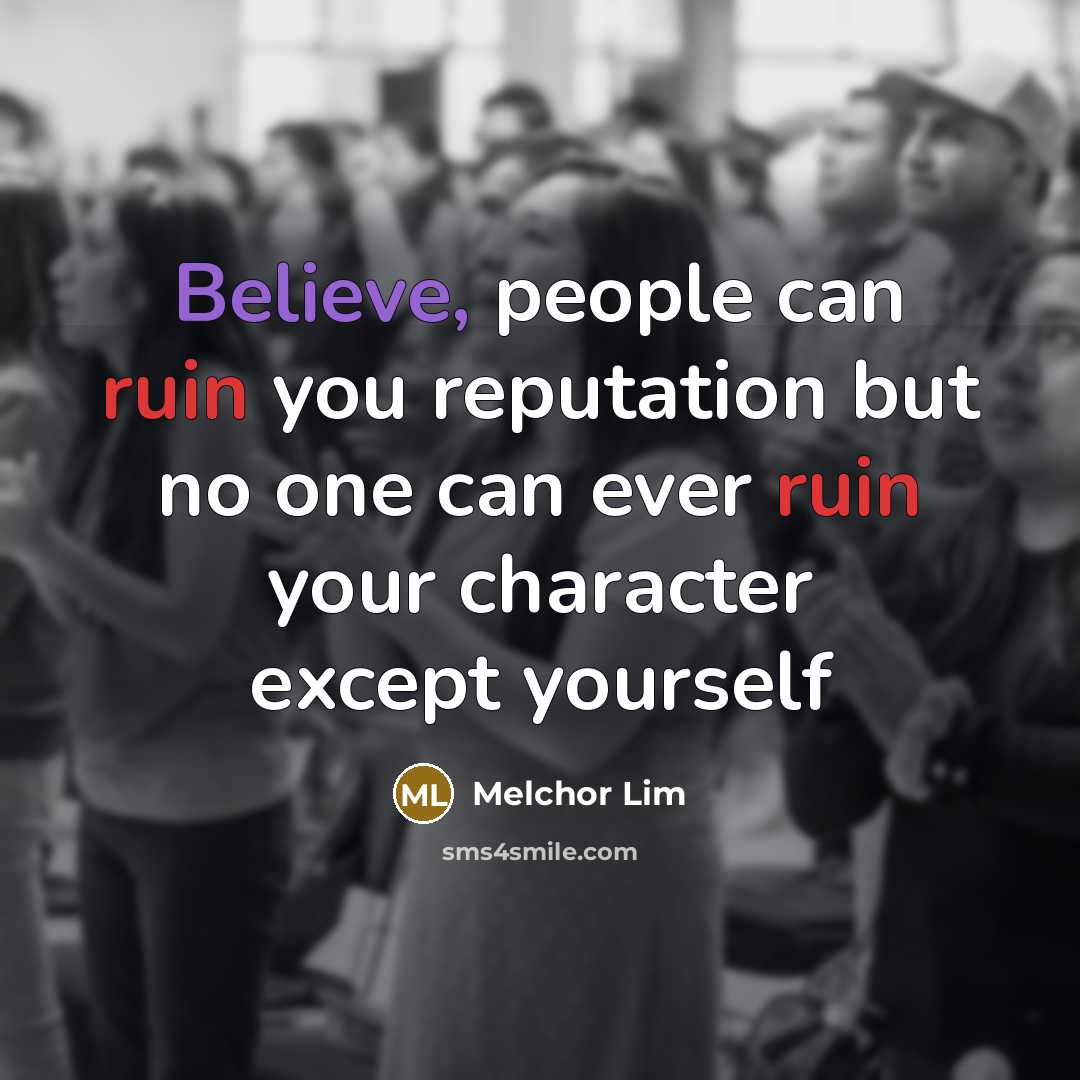 “Believe, people can ruin you reputation but no one can…” quote by Melchor Lim