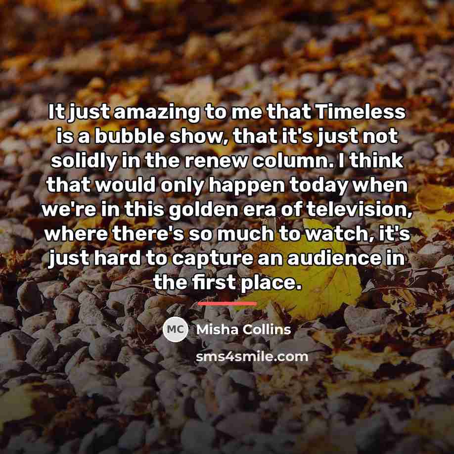 “It just amazing to me that Timeless is a bubble…” quote by Misha Collins