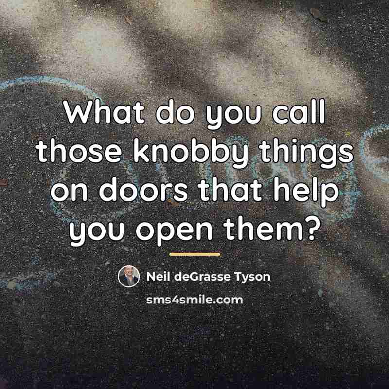 “What do you call those knobby things on doors that…” quote by Neil deGrasse Tyson