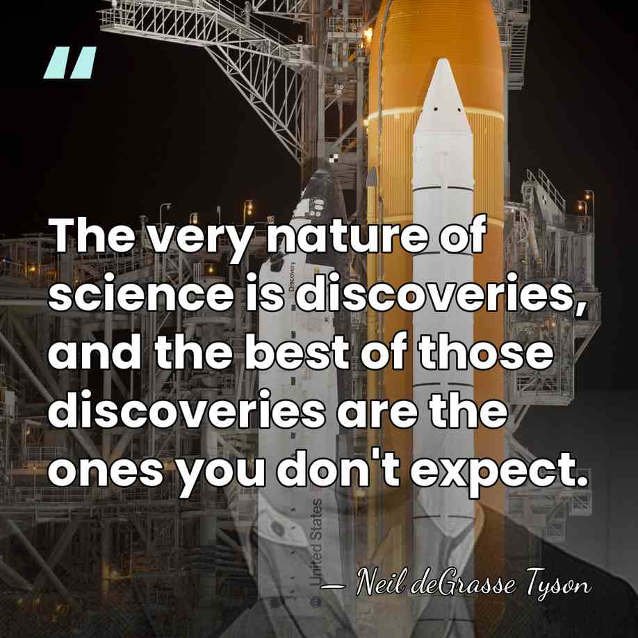 The very nature of science is discoveries, and the best of those&hellip; - Neil deGrasse Tyson