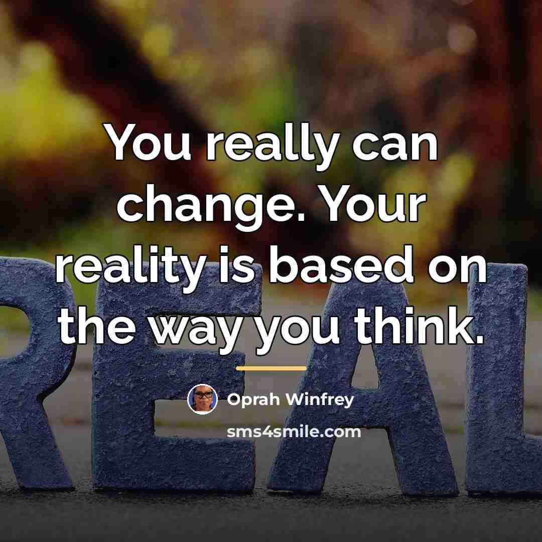 “You really can change. Your reality is based on the…” quote by Oprah Winfrey