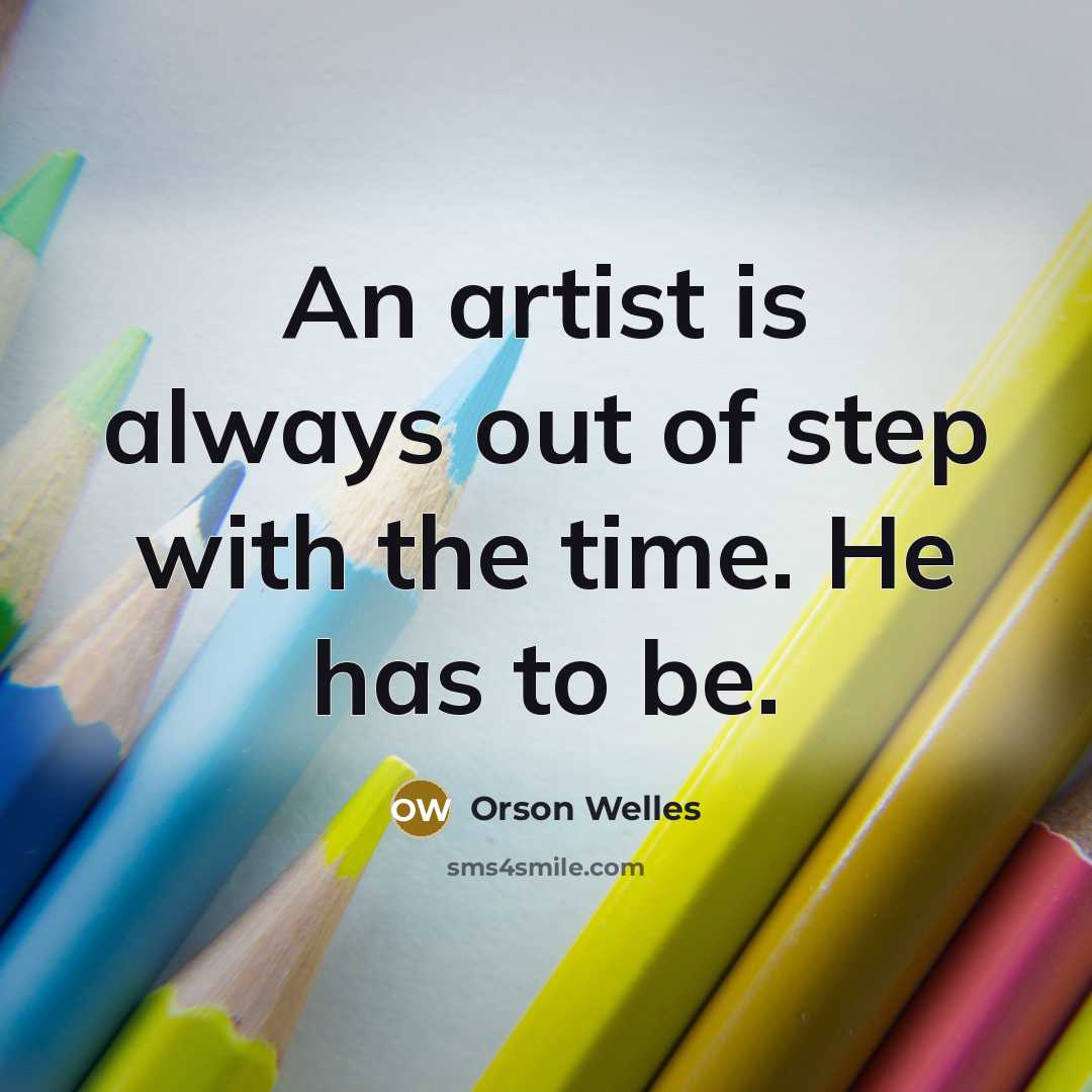 “An artist is always out of step with the time.…” quote by Orson Welles