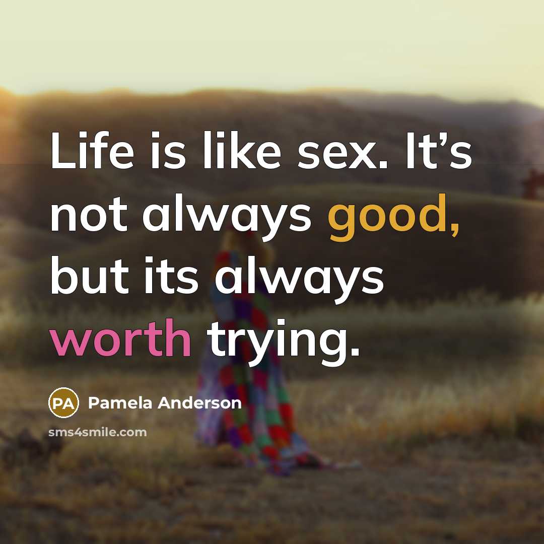 “Life is like sex. It’s not always good, but its…” quote by Pamela Anderson