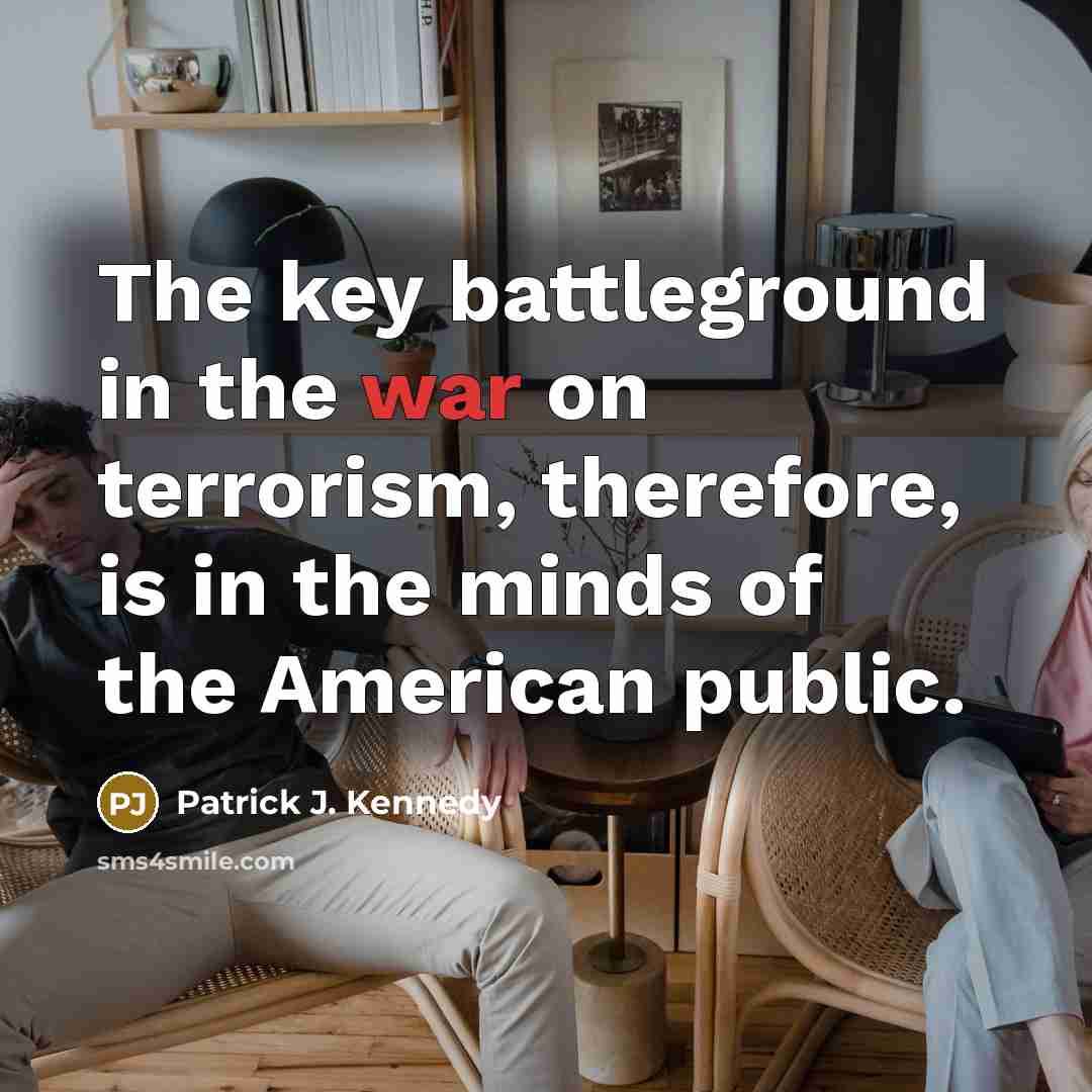 “The key battleground in the war on terrorism, therefore, is…” quote by Patrick J. Kennedy
