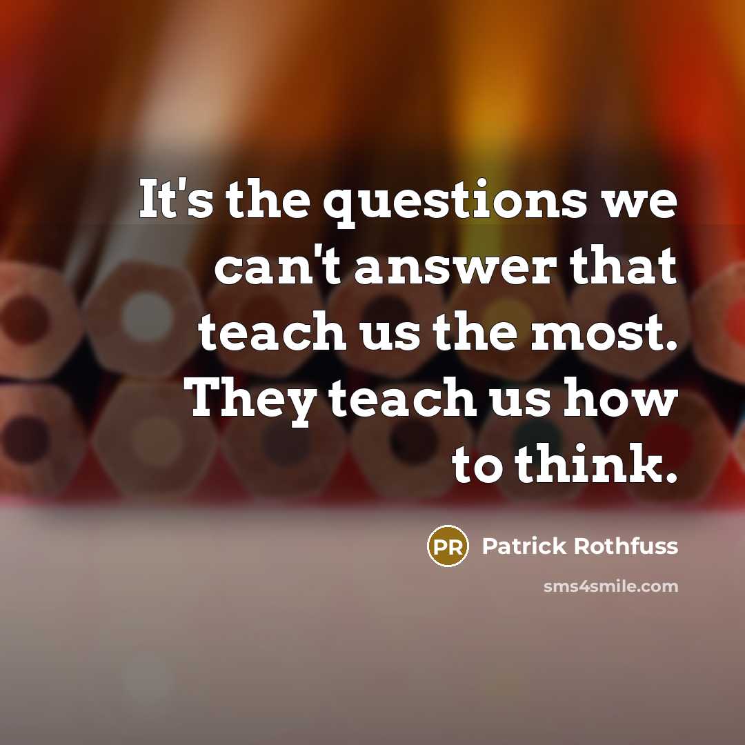 “It's the questions we can't answer that teach us the…” quote by Patrick Rothfuss
