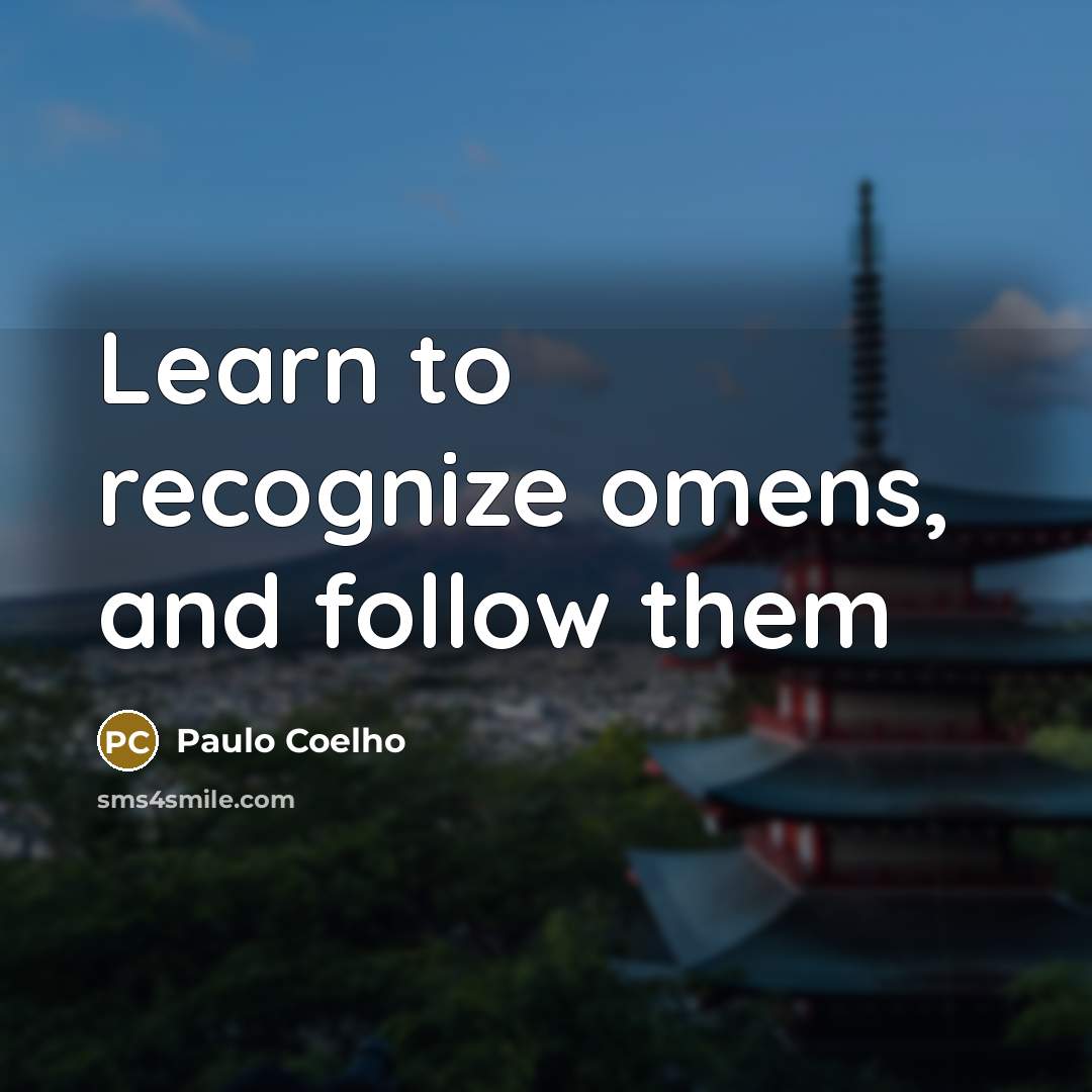 “Learn to recognize omens, and follow them” quote by Paulo Coelho