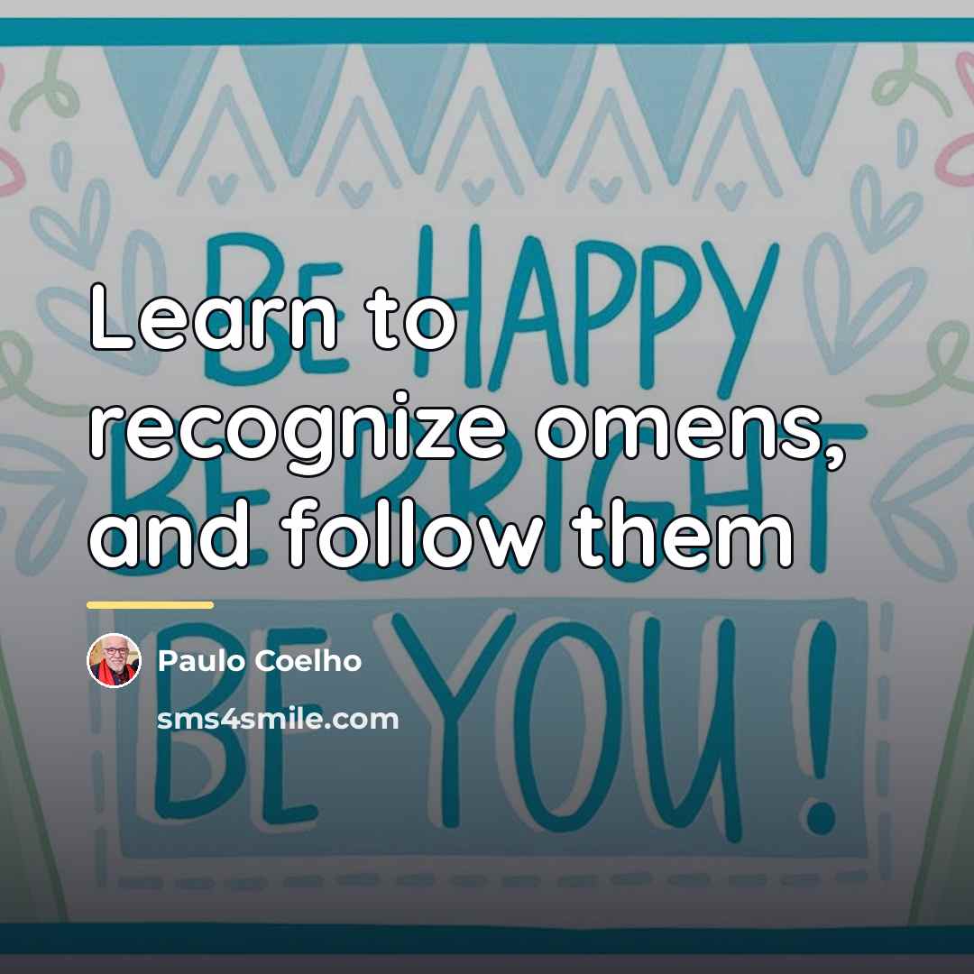“Learn to recognize omens, and follow them…” quote by Paulo Coelho
