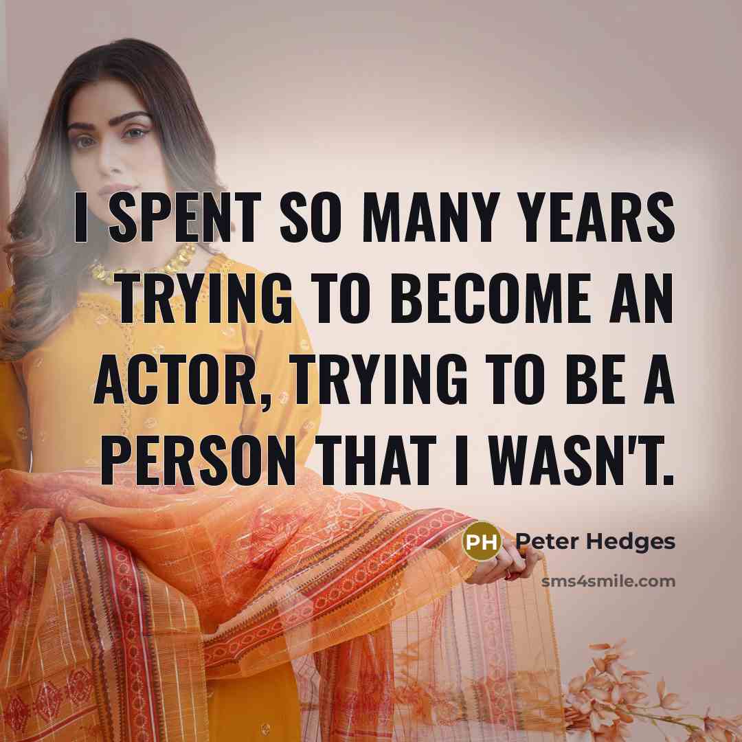 “I spent so many years trying to become an actor,…” quote by Peter Hedges