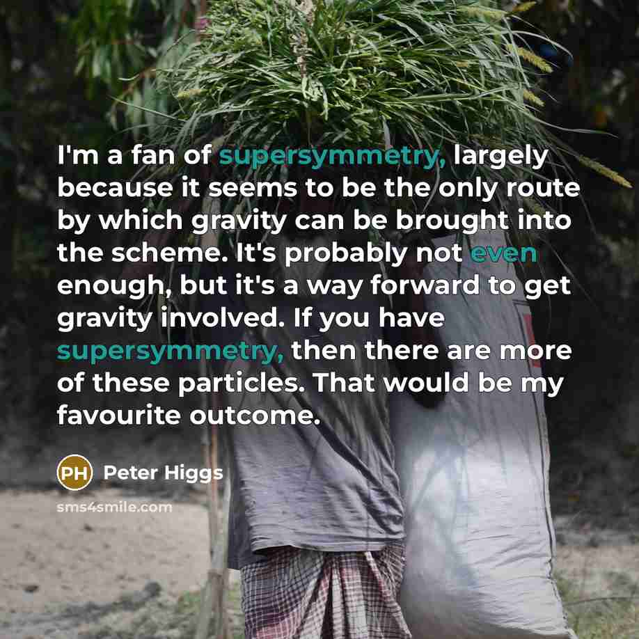 “I'm a fan of supersymmetry, largely because it seems to…” quote by Peter Higgs