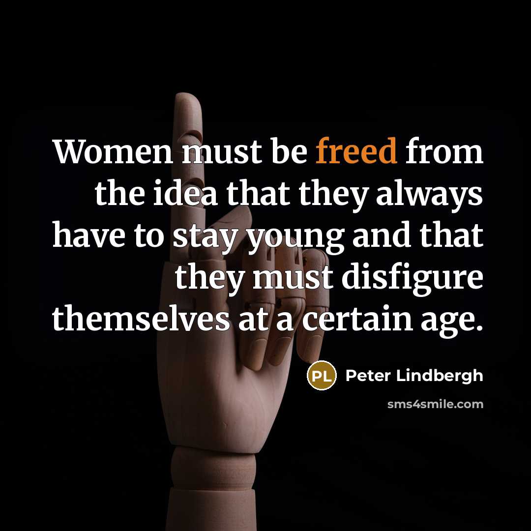 “Women must be freed from the idea that they always…” quote by Peter Lindbergh