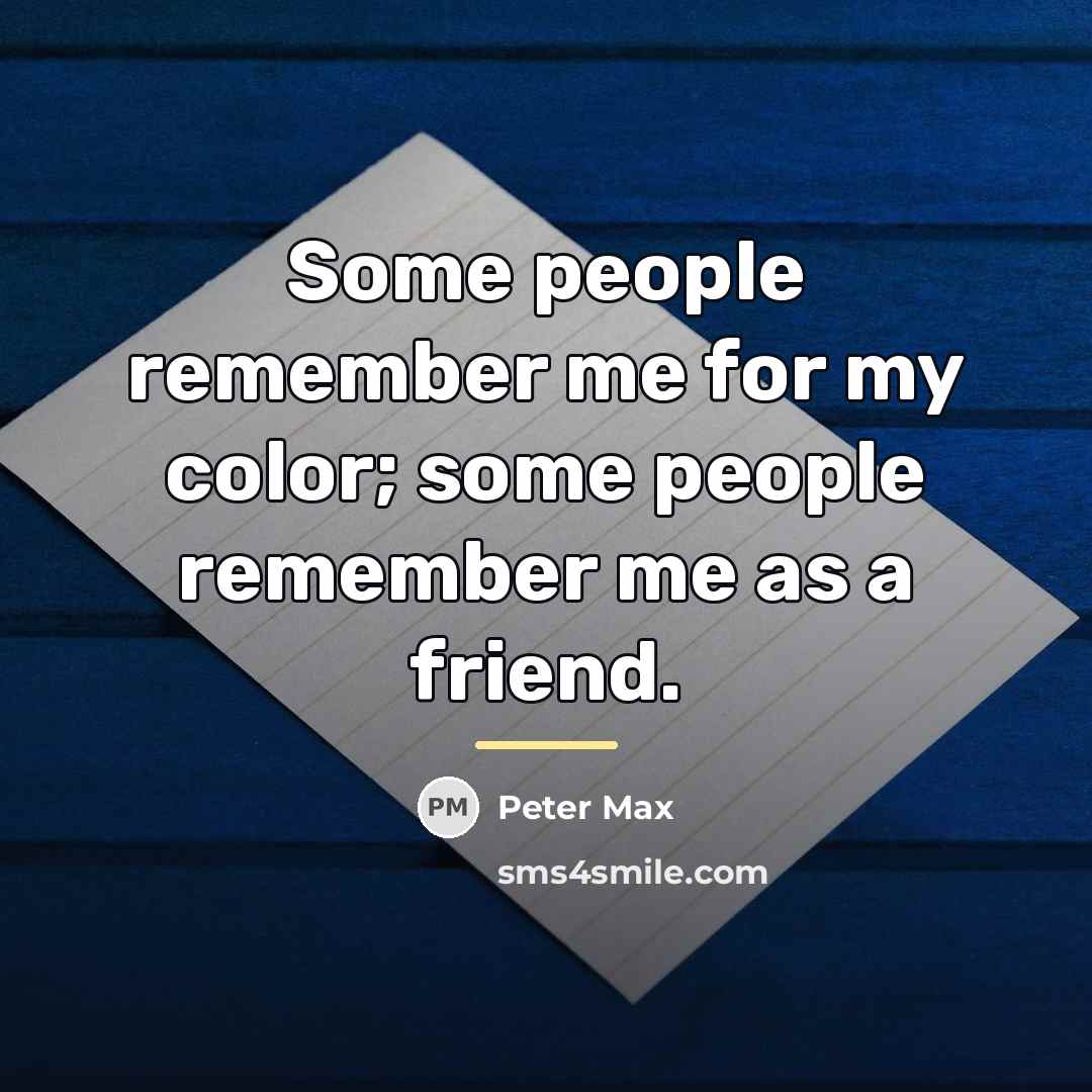“Some people remember me for my color; some people remember…” quote by Peter Max