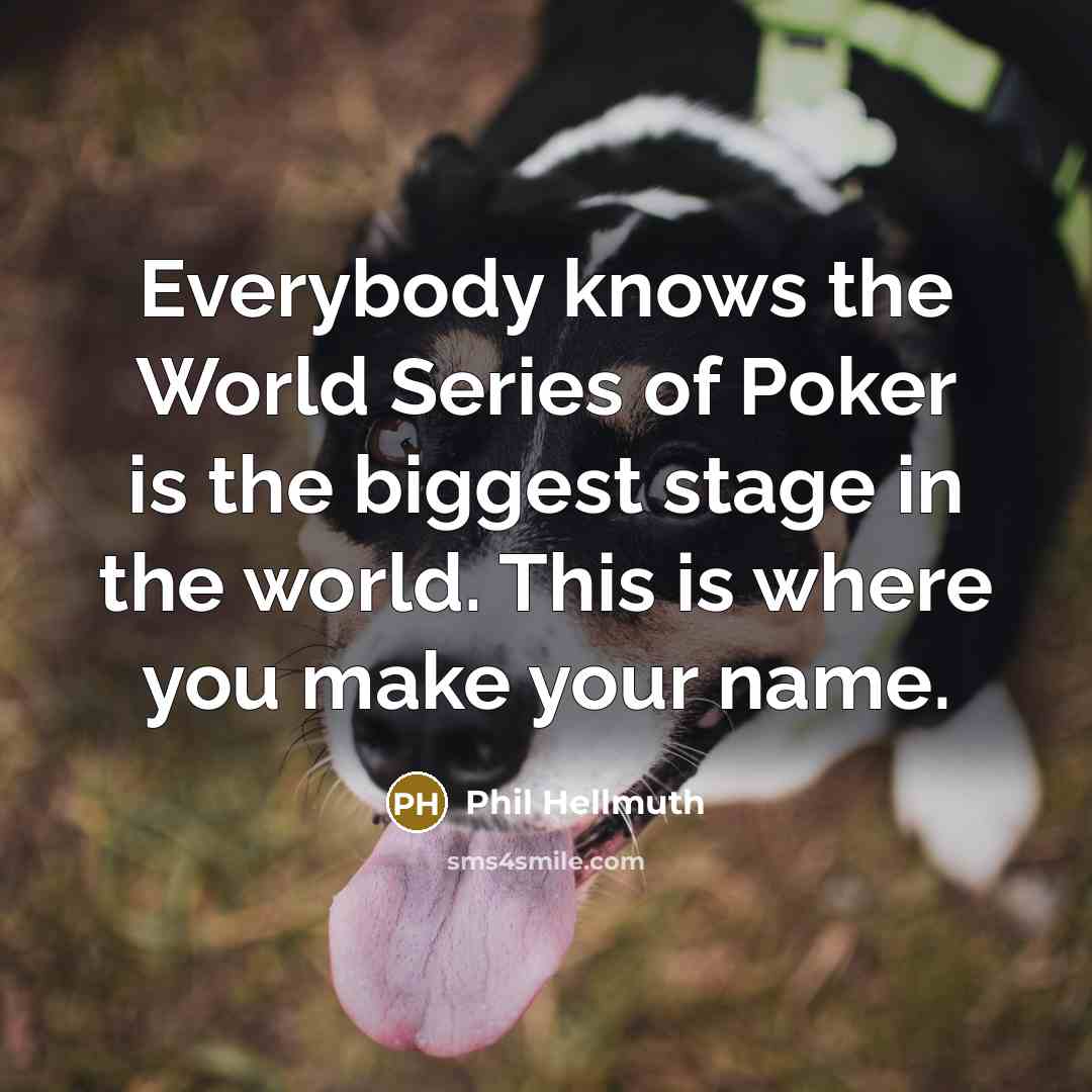 “Everybody knows the World Series of Poker is the biggest…” quote by Phil Hellmuth