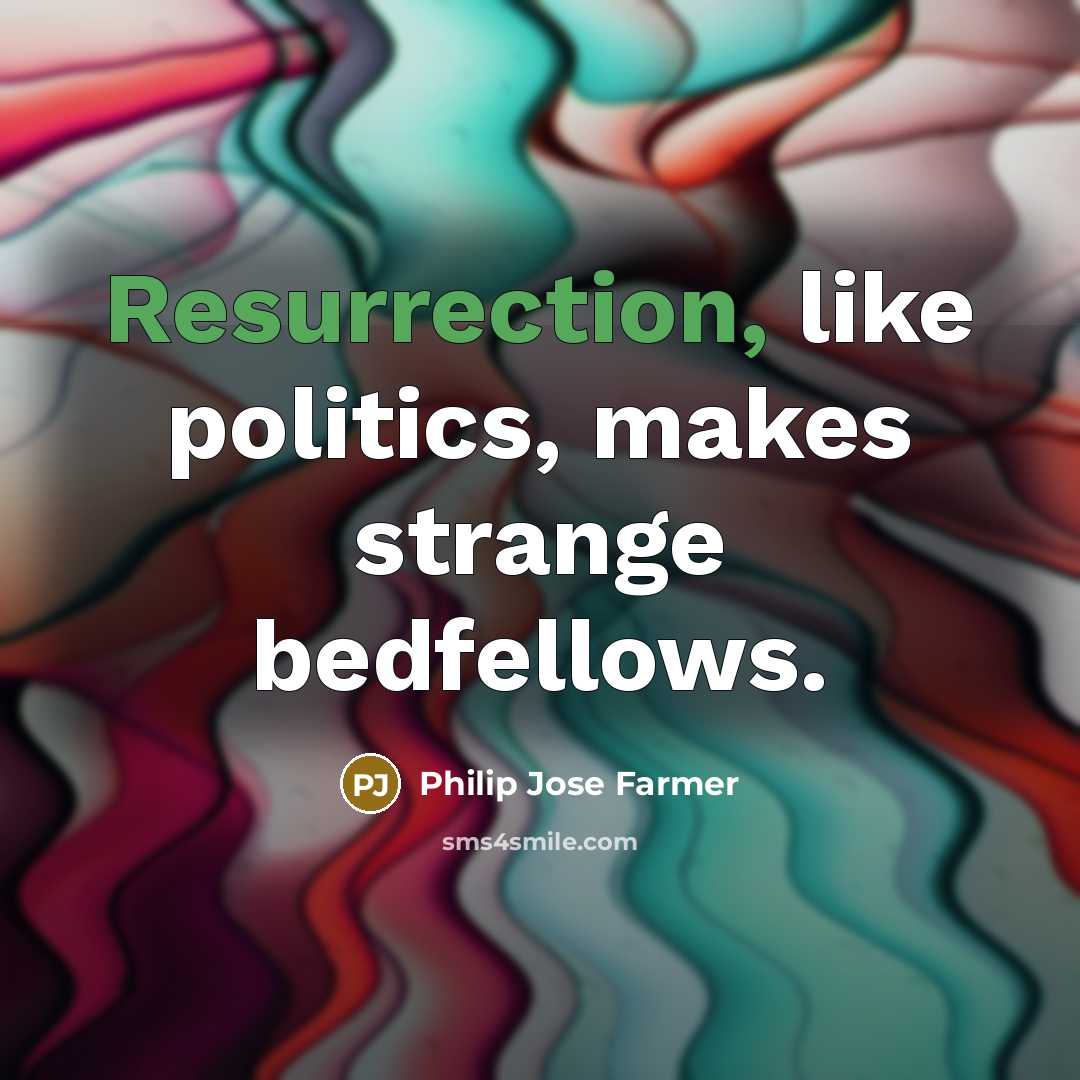 “Resurrection, like politics, makes strange bedfellows.…” quote by Philip Jose Farmer