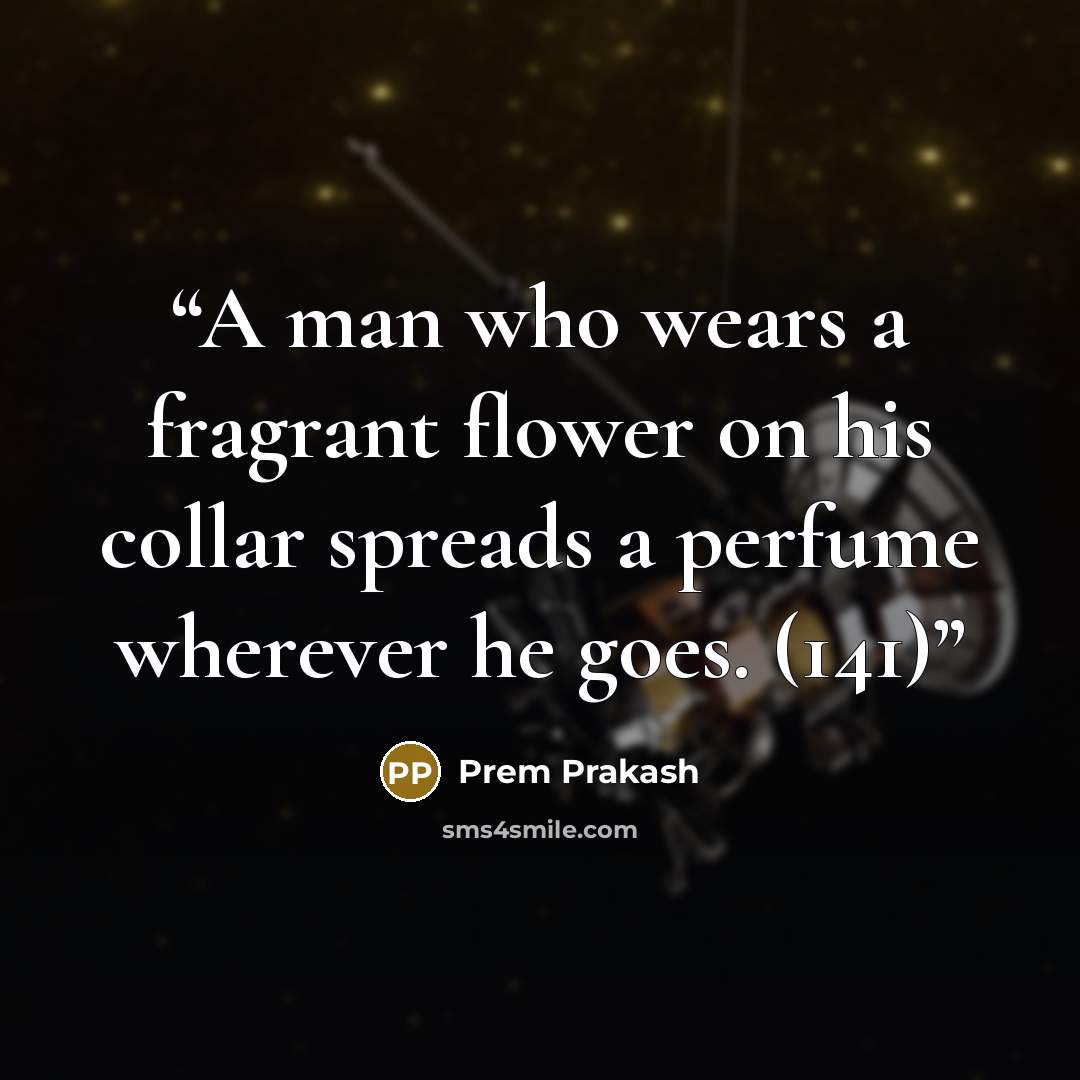 “A man who wears a fragrant flower on his collar spreads a perfume wherever he goes. (141)” quote by Prem Prakash