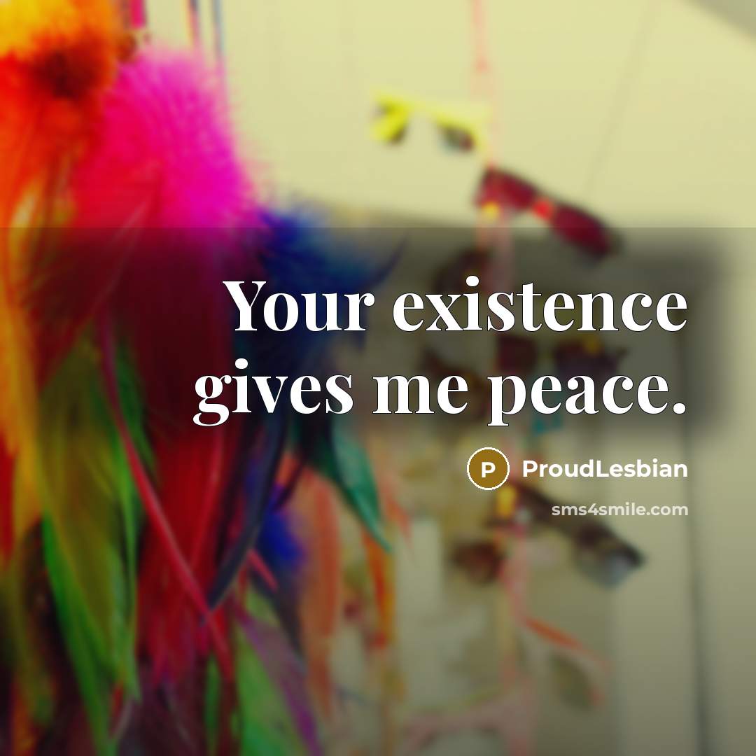 “Your existence gives me peace.…” quote by ProudLesbian