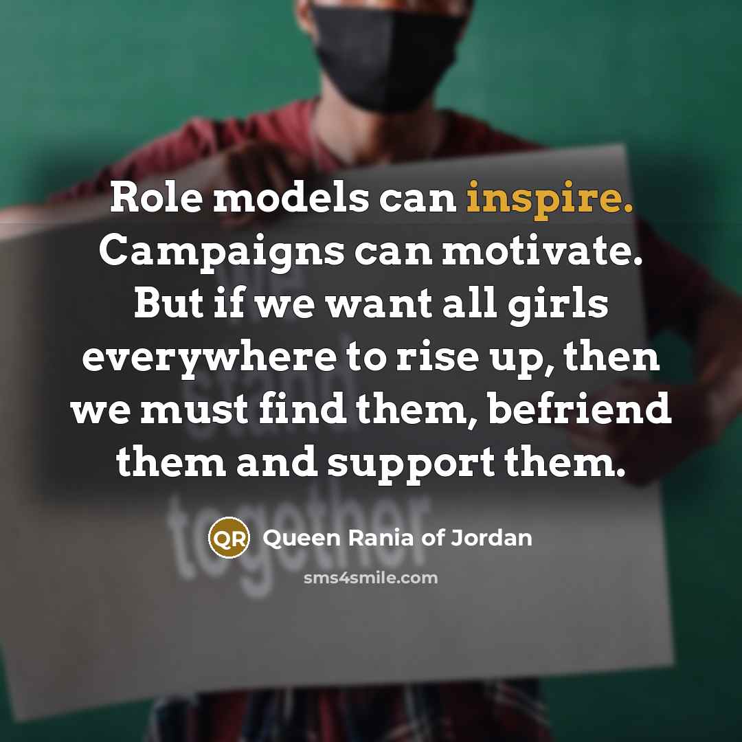 “Role models can inspire. Campaigns can motivate. But if we…” quote by Queen Rania of Jordan