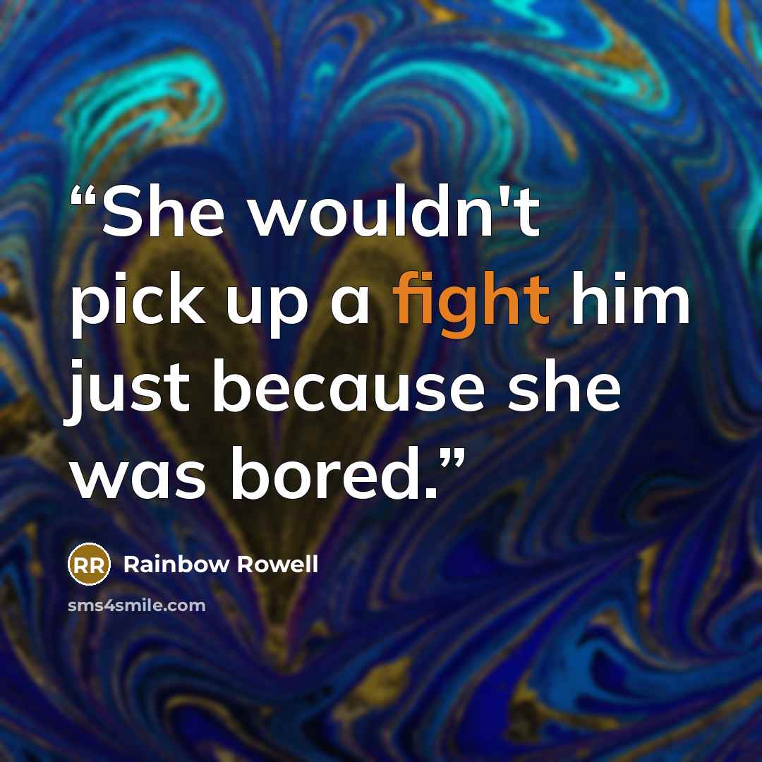 “She wouldn't pick up a fight him just because she was bored.” quote by Rainbow Rowell