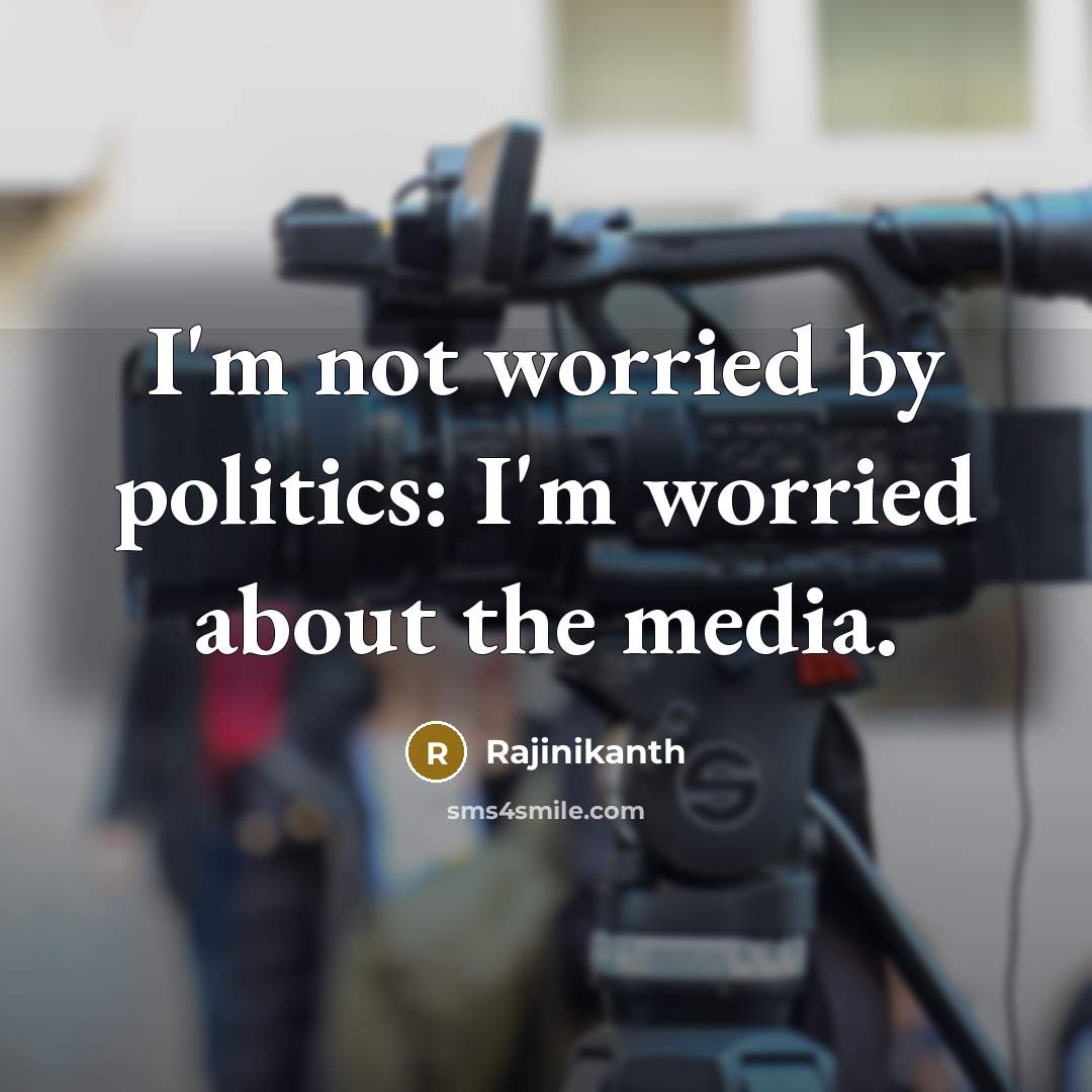 “I'm not worried by politics: I'm worried about the media.…” quote by Rajinikanth