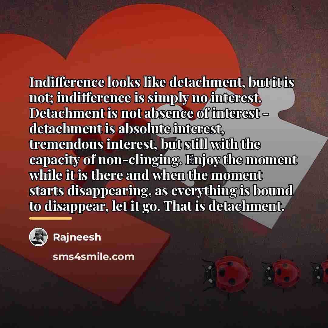 “Indifference looks like detachment, but it is not; indifference is…” quote by Rajneesh
