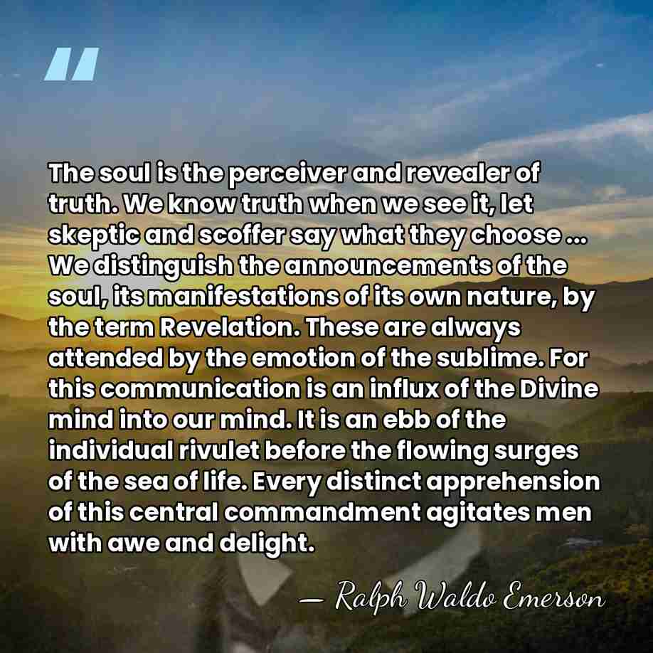 The soul is the perceiver and revealer of truth. We know truth&hellip; - Ralph Waldo Emerson