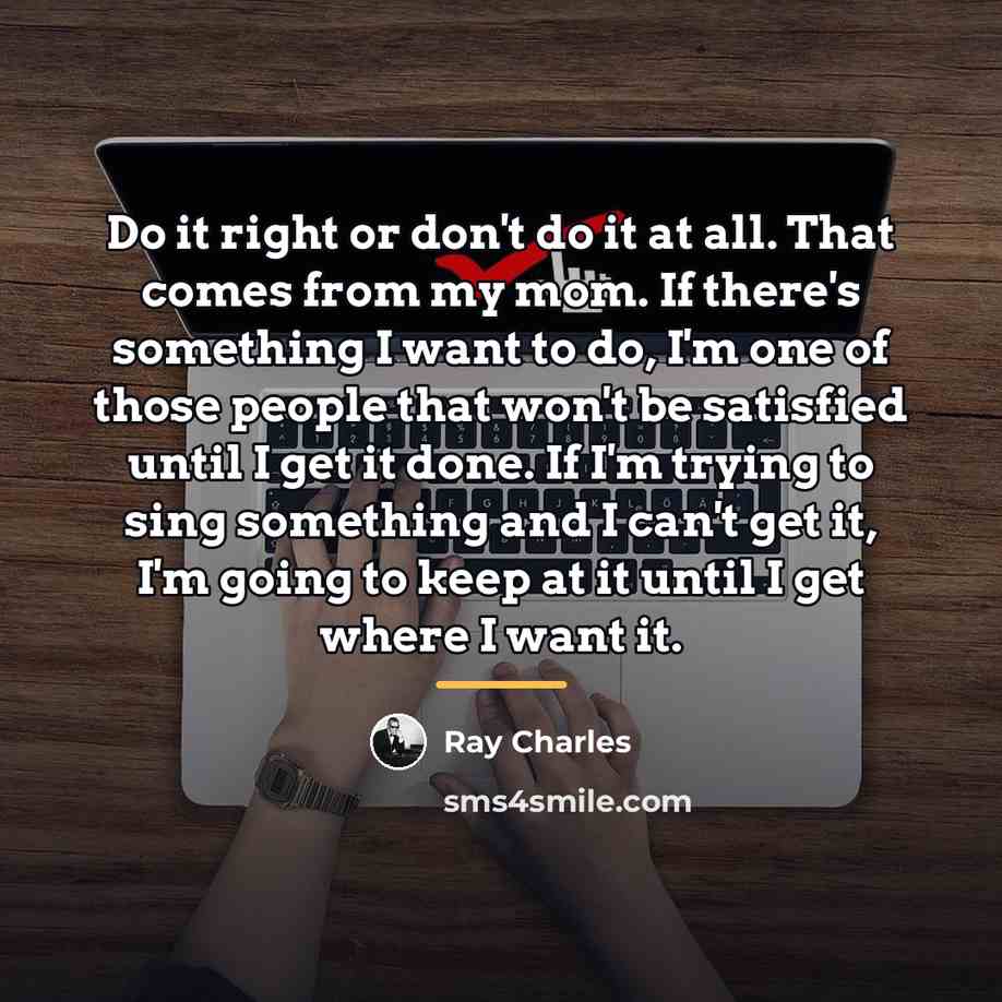 “Do it right or don't do it at all. That…” quote by Ray Charles