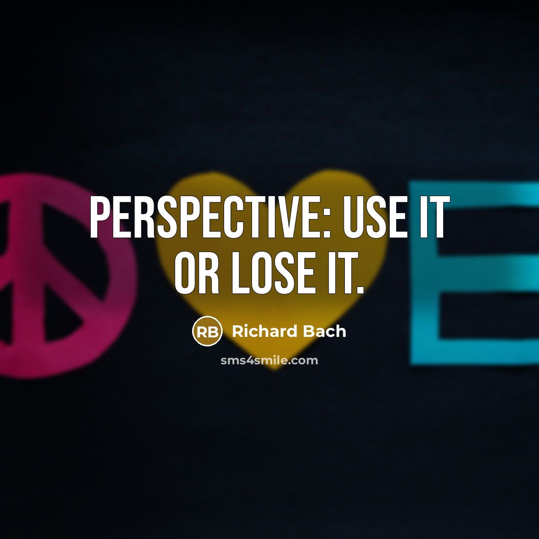 “Perspective: use it or lose it.…” quote by Richard Bach