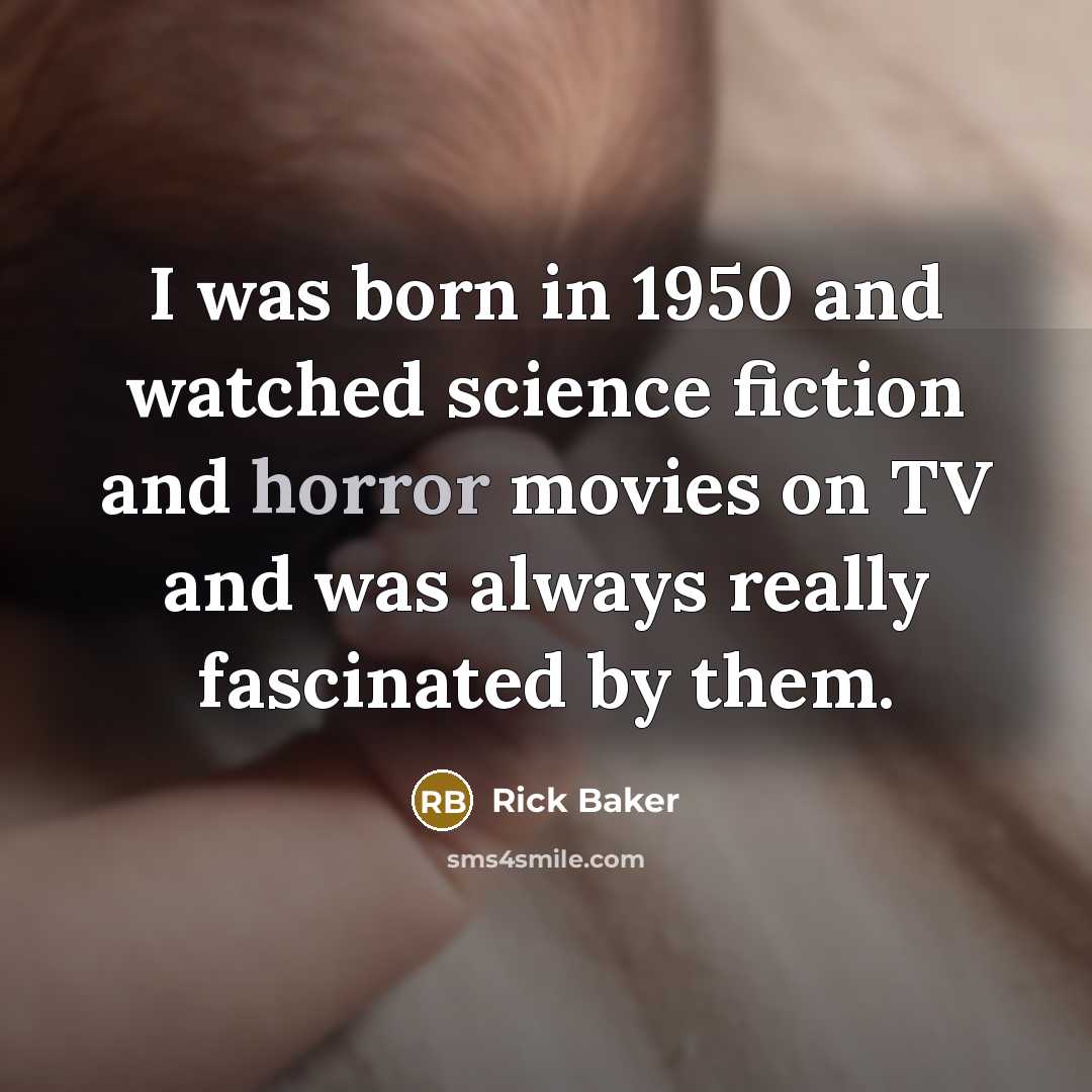 “I was born in 1950 and watched science fiction and…” quote by Rick Baker