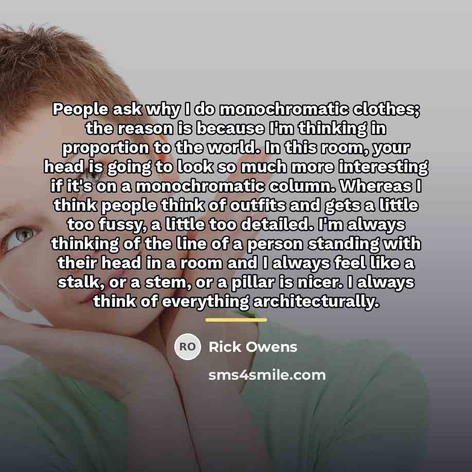 “People ask why I do monochromatic clothes; the reason is…” quote by Rick Owens