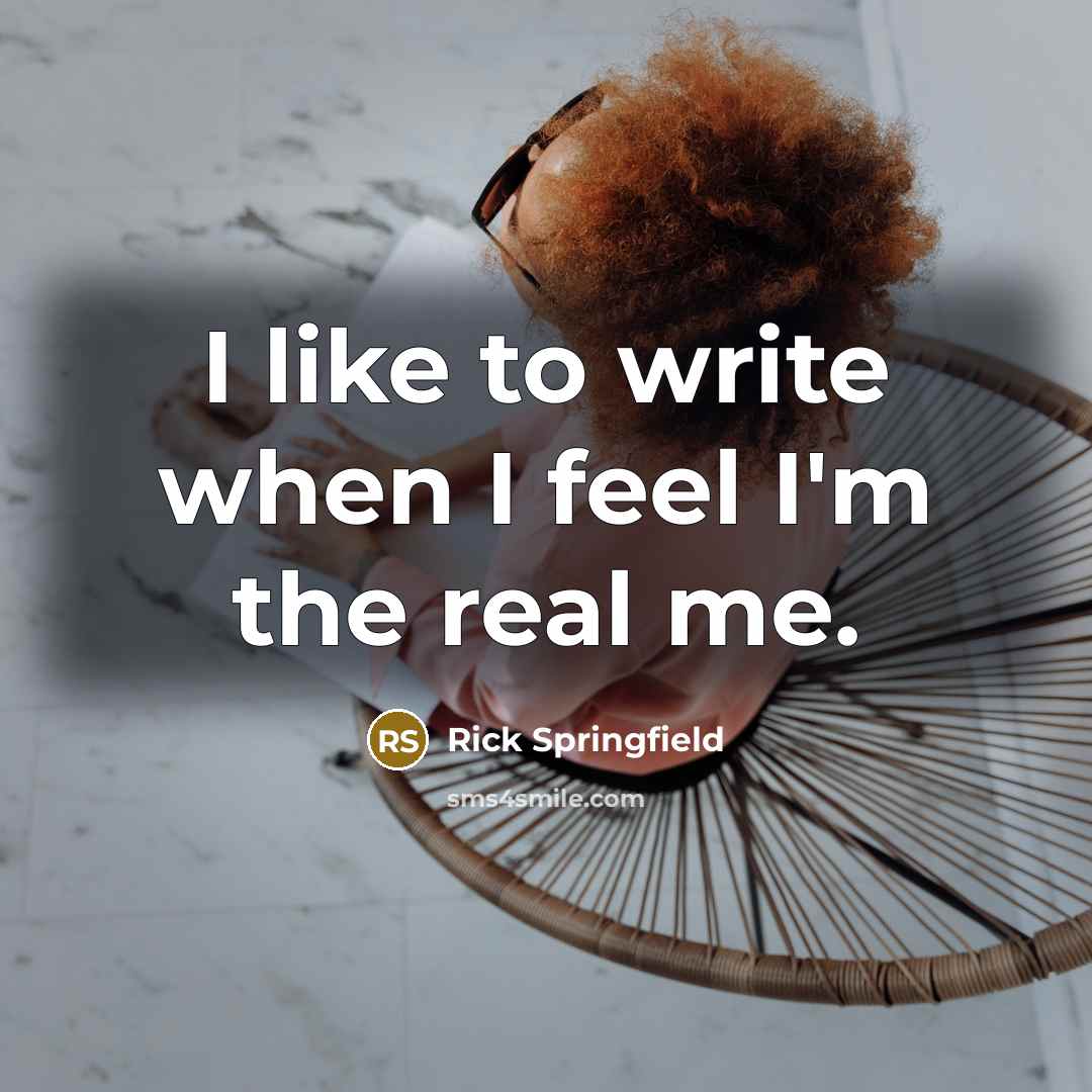 “I like to write when I feel I'm the real…” quote by Rick Springfield
