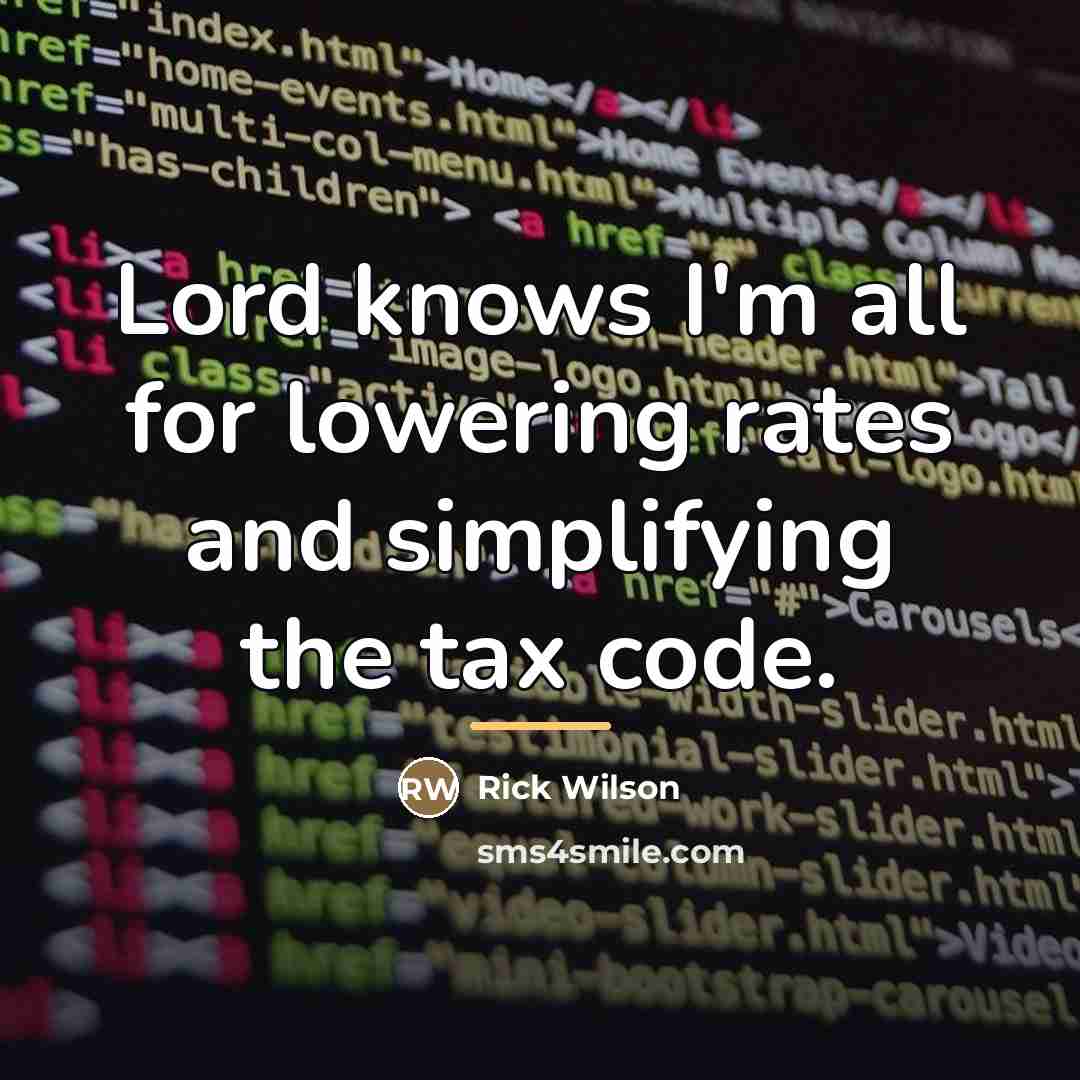 “Lord knows I'm all for lowering rates and simplifying the…” quote by Rick Wilson